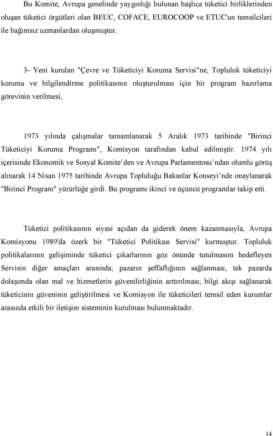 tamamlanarak 5 Aralık 1973 tarihinde "Birinci Tüketiciyi Koruma Programı", Komisyon tarafından kabul edilmiştir.