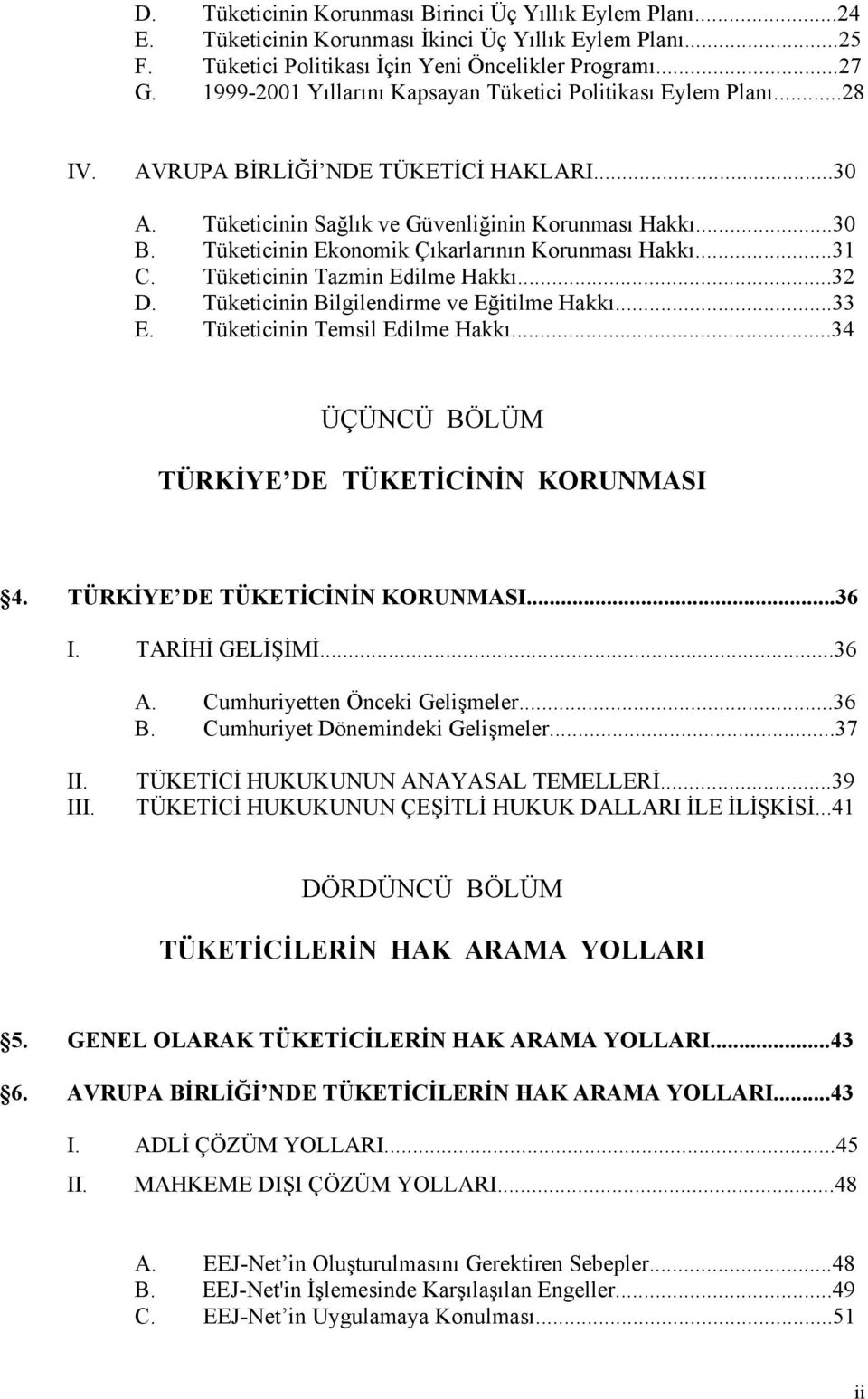 Tüketicinin Ekonomik Çıkarlarının Korunması Hakkı...31 C. Tüketicinin Tazmin Edilme Hakkı...32 D. Tüketicinin Bilgilendirme ve Eğitilme Hakkı...33 E. Tüketicinin Temsil Edilme Hakkı.