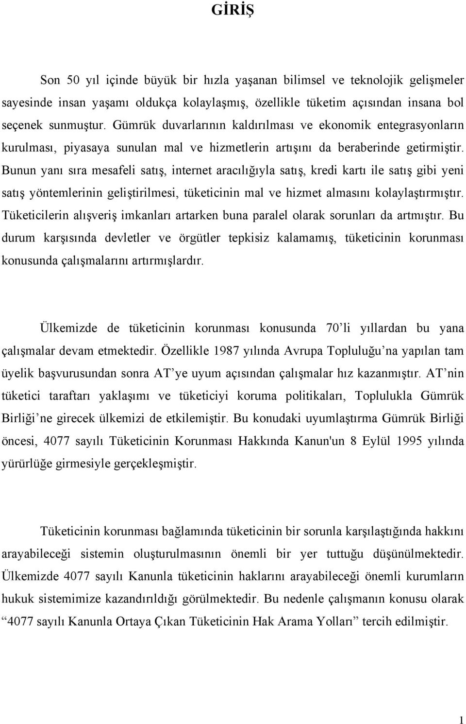 Bunun yanı sıra mesafeli satış, internet aracılığıyla satış, kredi kartı ile satış gibi yeni satış yöntemlerinin geliştirilmesi, tüketicinin mal ve hizmet almasını kolaylaştırmıştır.