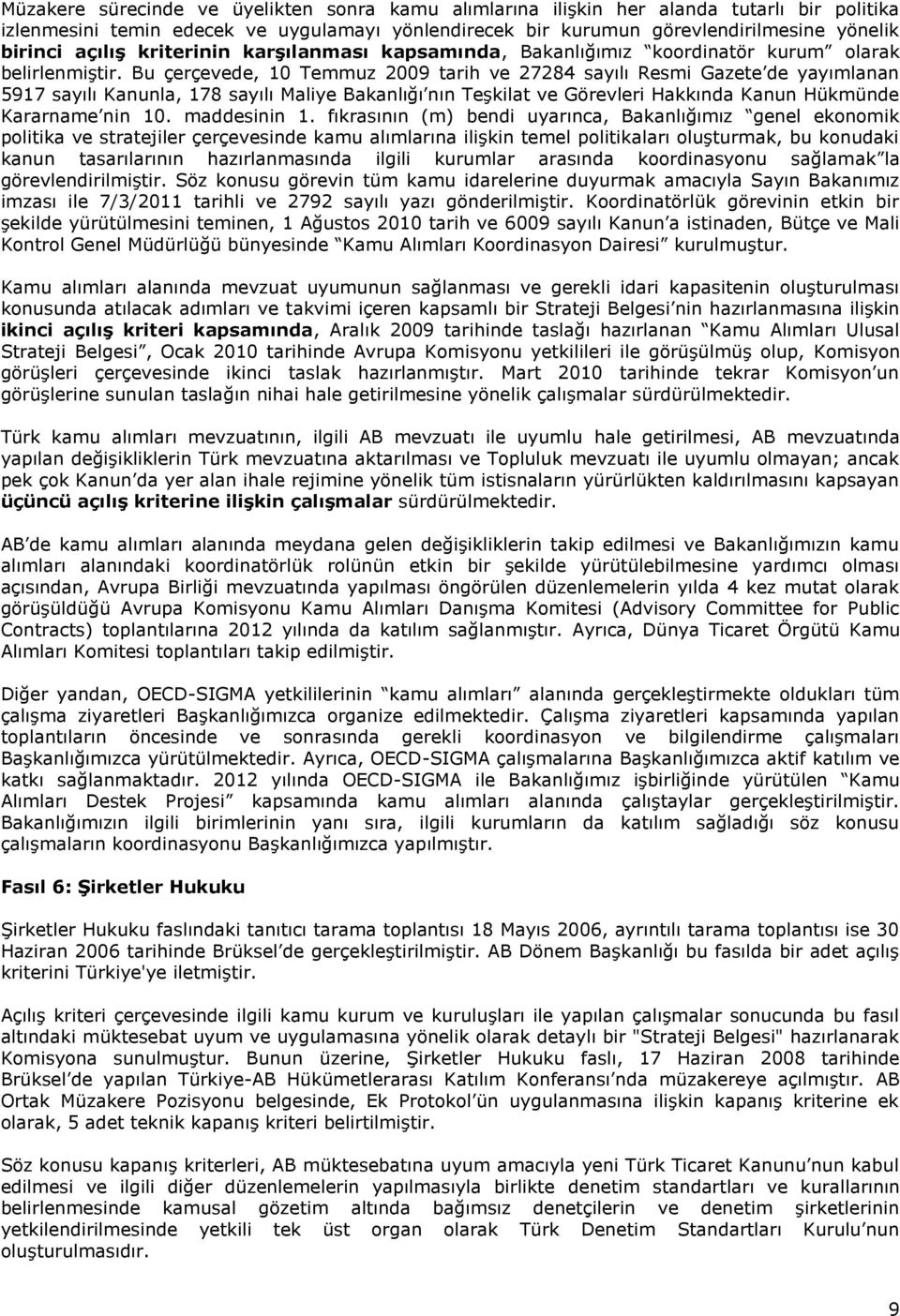 Bu çerçevede, 10 Temmuz 2009 tarih ve 27284 sayılı Resmi Gazete de yayımlanan 5917 sayılı Kanunla, 178 sayılı Maliye Bakanlığı nın Teşkilat ve Görevleri Hakkında Kanun Hükmünde Kararname nin 10.