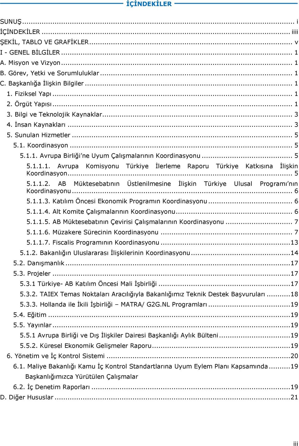 .. 5 5.1.1.1. Avrupa Komisyonu Türkiye İlerleme Raporu Türkiye Katkısına İlişkin Koordinasyon... 5 5.1.1.2. AB Müktesebatının Üstlenilmesine İlişkin Türkiye Ulusal Programı nın Koordinasyonu... 6 5.1.1.3.