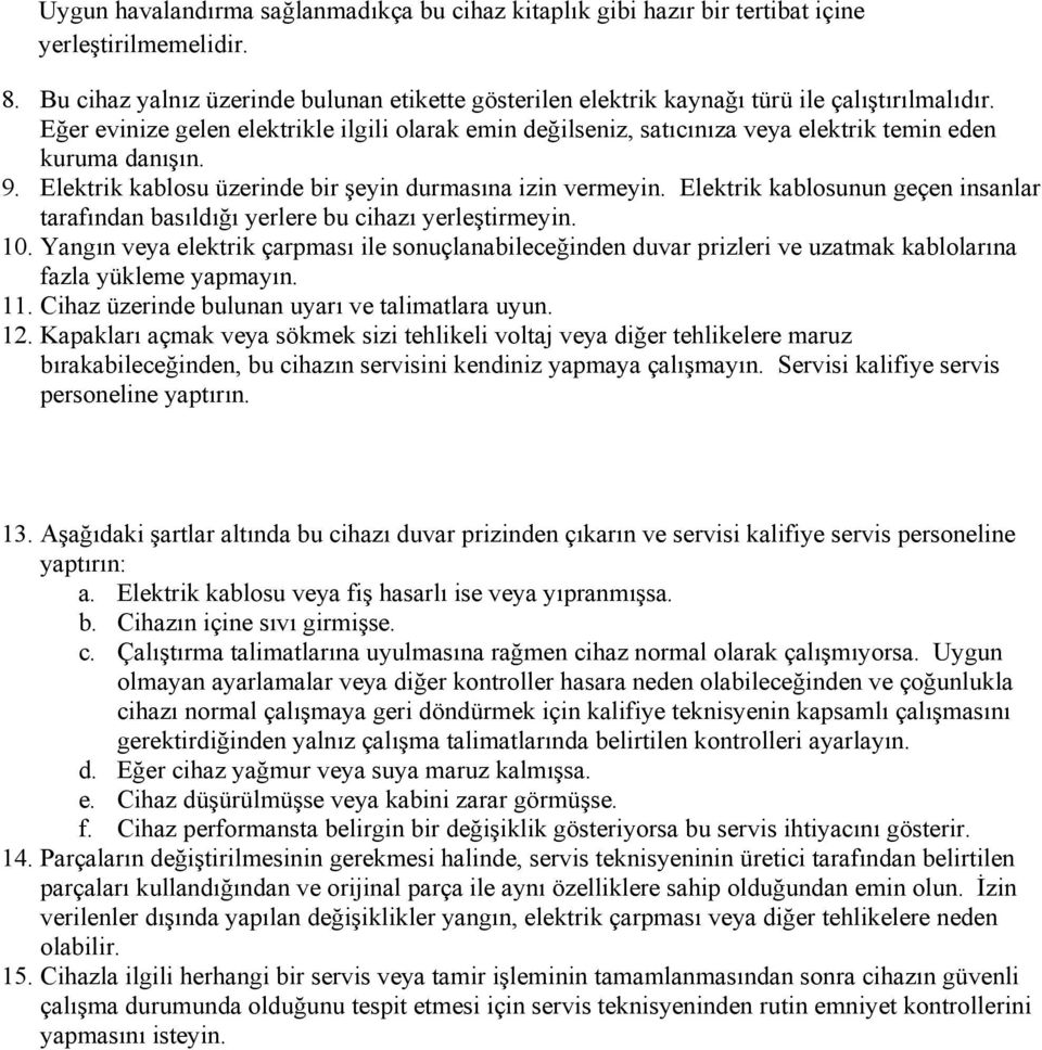 Eğer evinize gelen elektrikle ilgili olarak emin değilseniz, satıcınıza veya elektrik temin eden kuruma danışın. 9. Elektrik kablosu üzerinde bir şeyin durmasına izin vermeyin.