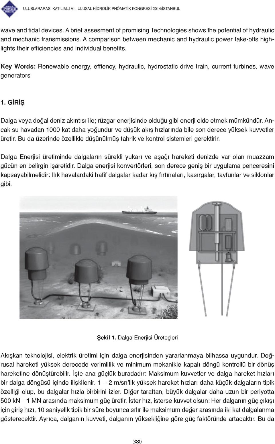 Key Words: Renewable energy, effi ency, hydraulic, hydrostatic drive train, current turbines, wave generators 1.