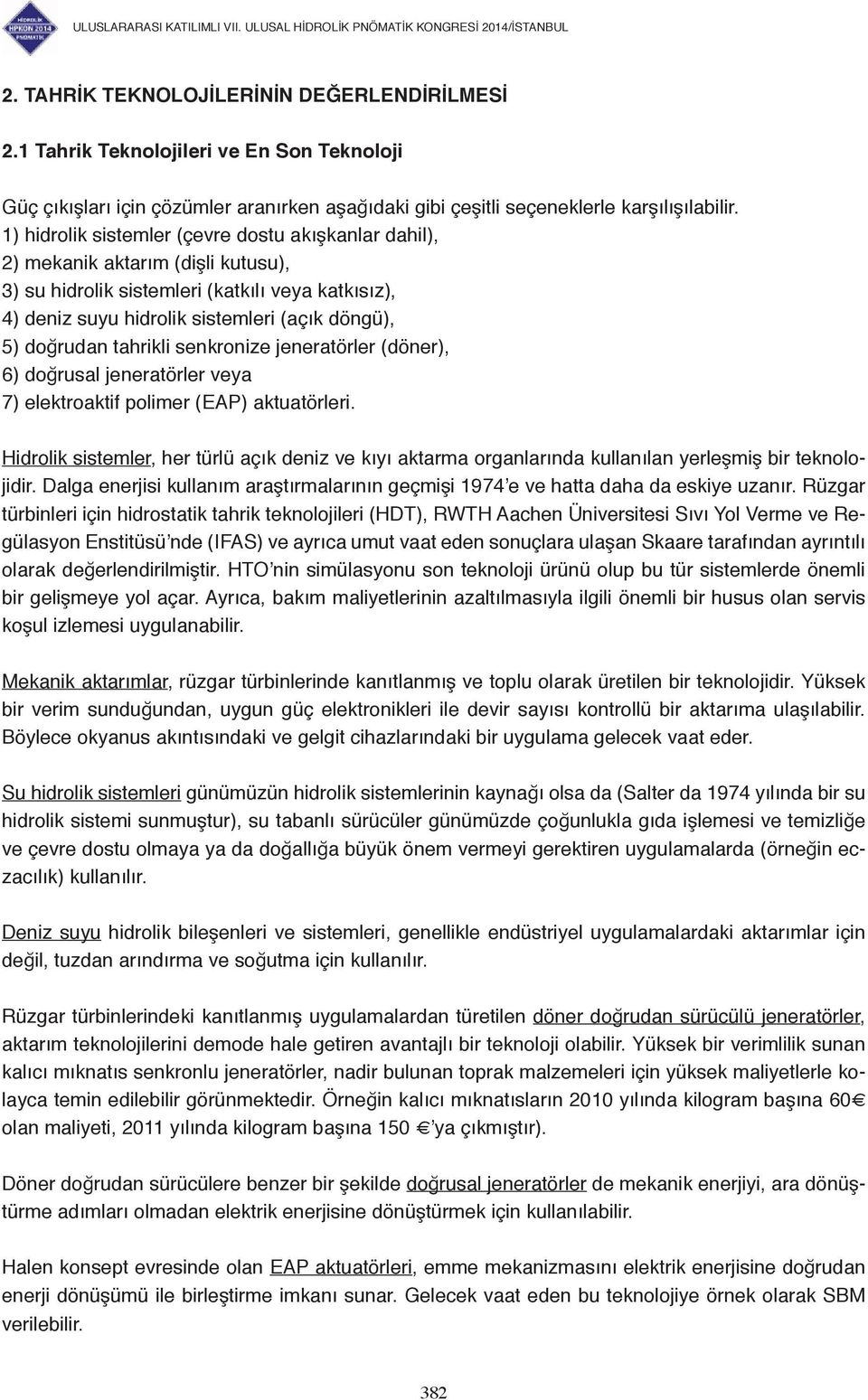 tahrikli senkronize jeneratörler (döner), 6) doğrusal jeneratörler veya 7) elektroaktif polimer (EAP) aktuatörleri.