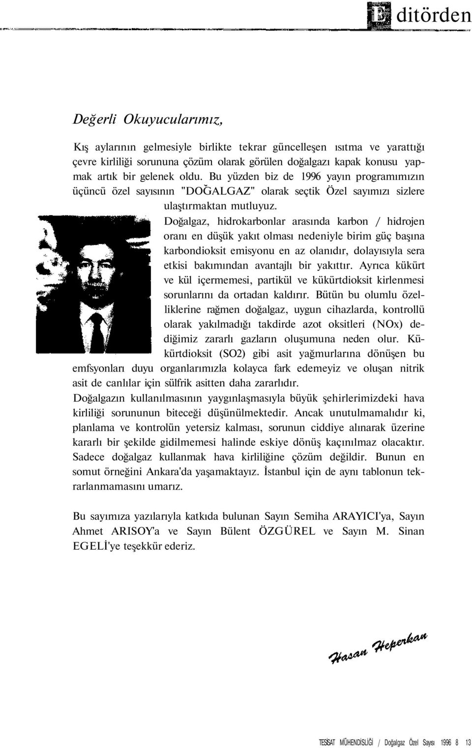 Doğalgaz, hidrokarbonlar arasında karbon / hidrojen oranı en düşük yakıt olması nedeniyle birim güç başına karbondioksit emisyonu en az olanıdır, dolayısıyla sera etkisi bakımından avantajlı bir