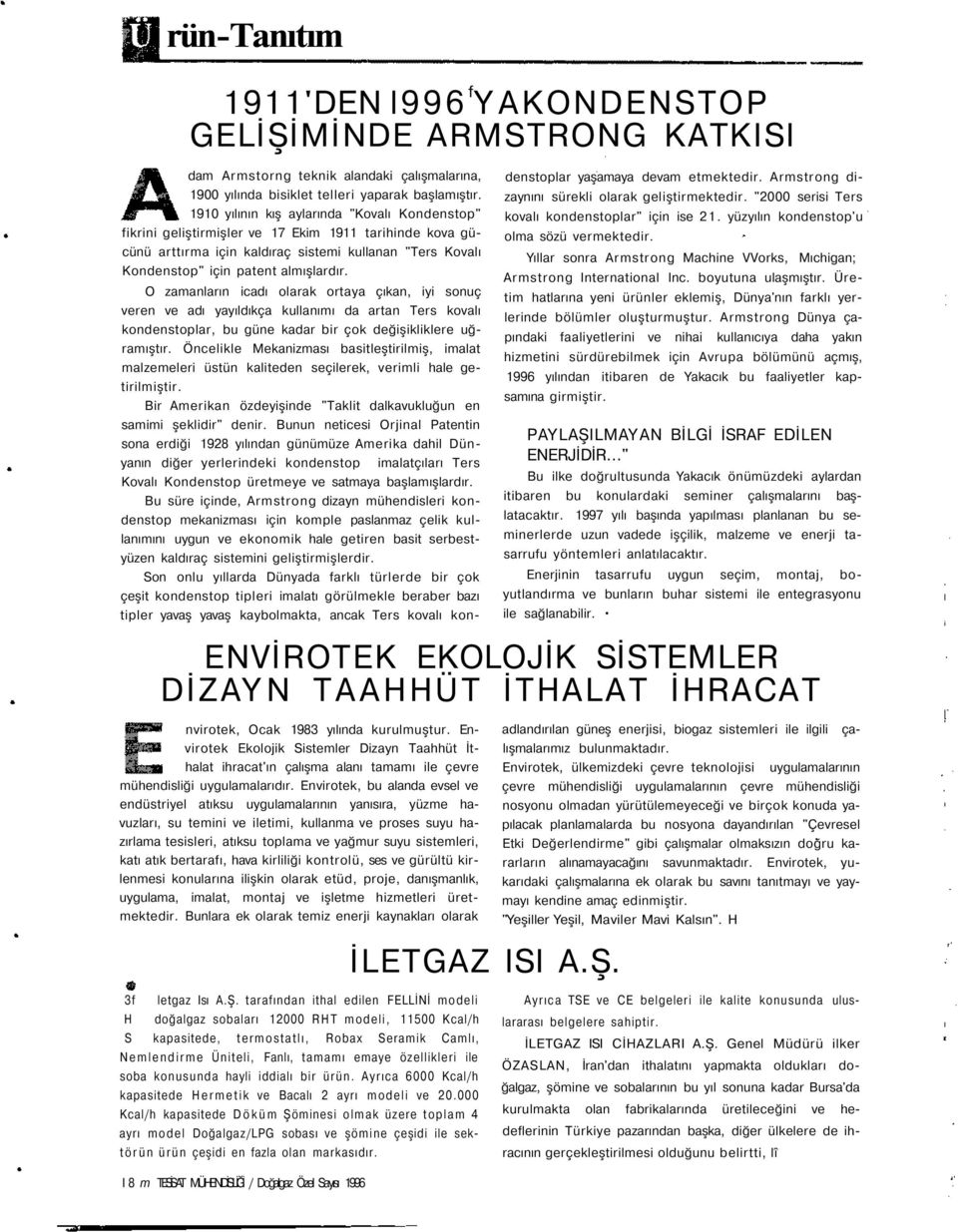 O zamanların icadı olarak ortaya çıkan, iyi sonuç veren ve adı yayıldıkça kullanımı da artan Ters kovalı kondenstoplar, bu güne kadar bir çok değişikliklere uğramıştır.