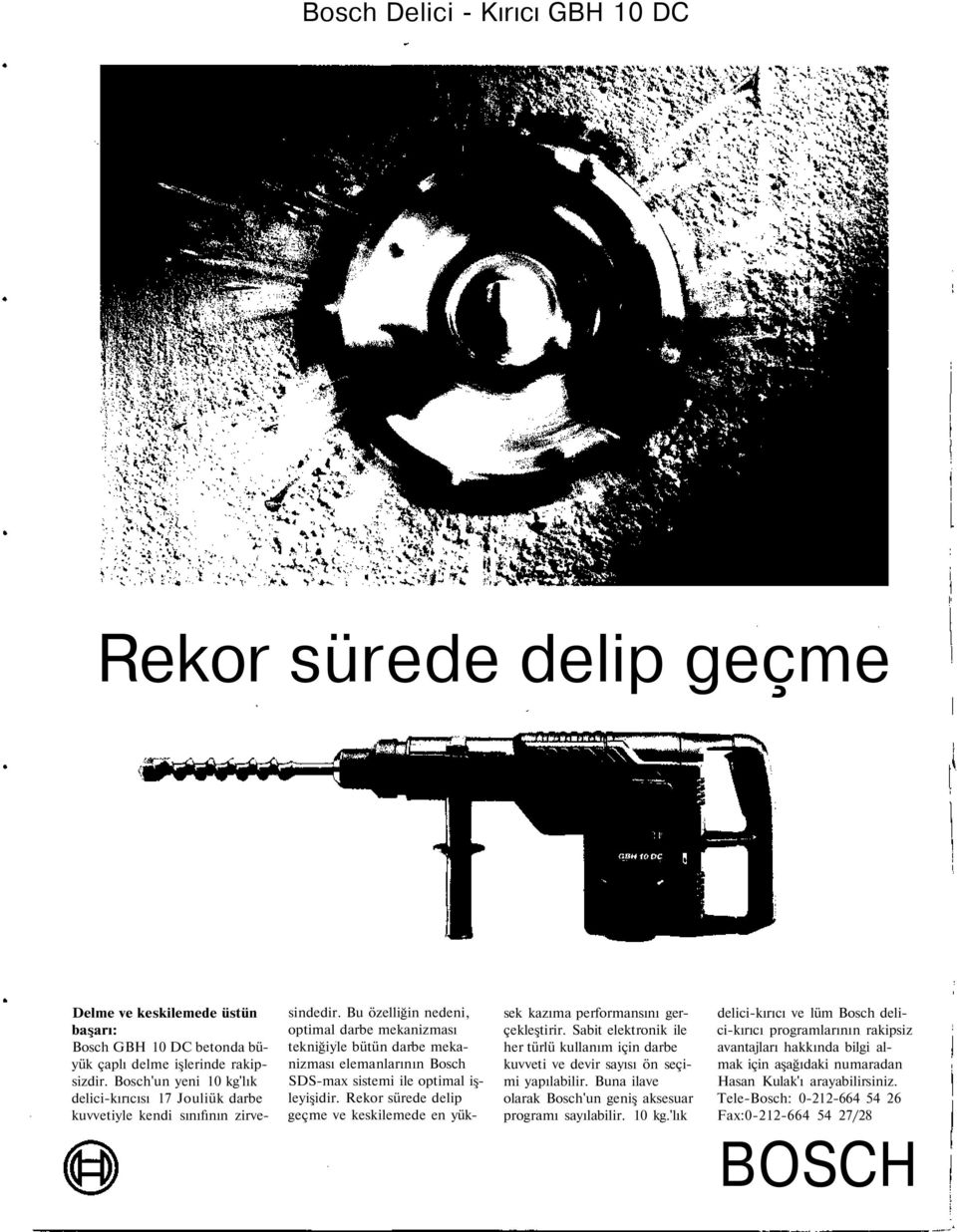 Bu özelliğin nedeni, optimal darbe mekanizması tekniğiyle bütün darbe mekanizması elemanlarının Bosch SDS-max sistemi ile optimal işleyişidir.