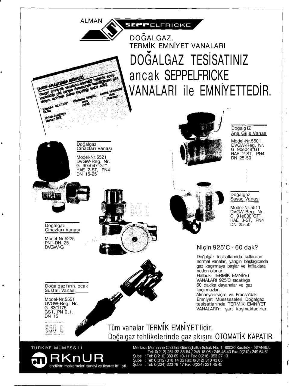 5225 PN1-DN 25 DVGVV-G Doğalgaz fırın, ocak Sustalı Vanası Model-Nr.5551 DVGW-Reg. Nr. G 83Cİ175 GS1, PN 0.1, DN 15 Model-Nr.5511 DVGW-Beg. Nr. G 91e030"GT" HAE 3-ST, PN4 DN 25-50 Niçin 925 C - 60 dak?