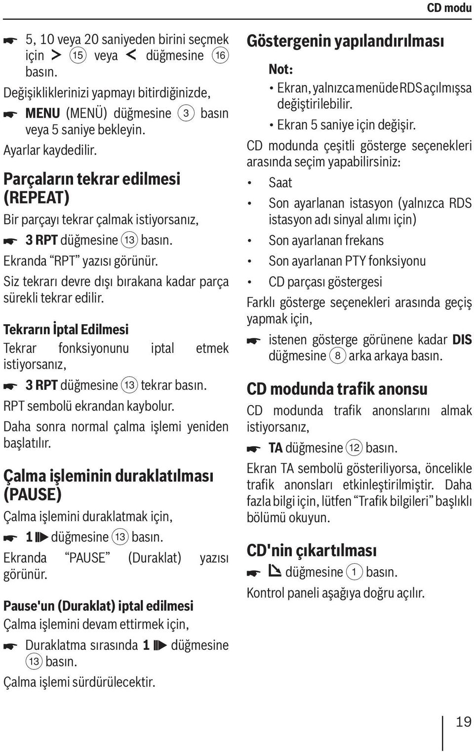 Tekrarın İptal Edilmesi Tekrar fonksiyonunu iptal etmek istiyorsanız, 3 RPT düğmesine = tekrar RPT sembolü ekrandan kaybolur. Daha sonra normal çalma işlemi yeniden başlatılır.