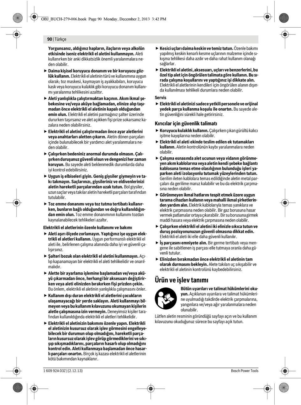 Elektrikli el aletinin türü ve kullanımına uygun olarak; toz maskesi, kaymayan iş ayakkabıları, koruyucu kask veya koruyucu kulaklık gibi koruyucu donanım kullanımı yaralanma tehlikesini azalttır.