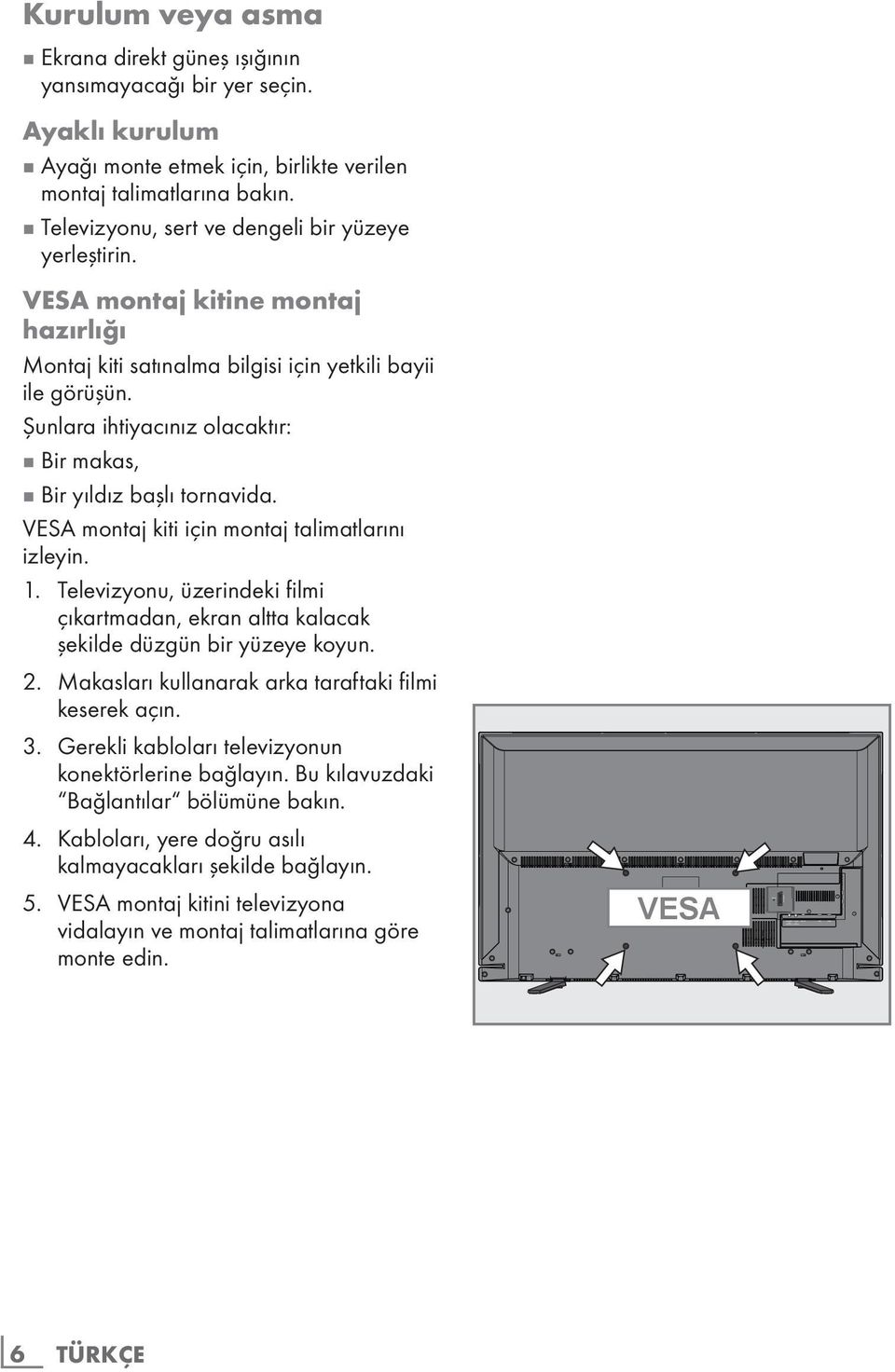 VESA montaj kitine montaj hazırlığı Montaj kiti satınalma bilgisi için yetkili bayii ile görüşün. Şunlara ihtiyacınız olacaktır: 7 Bir makas, 7 Bir yıldız başlı tornavida.