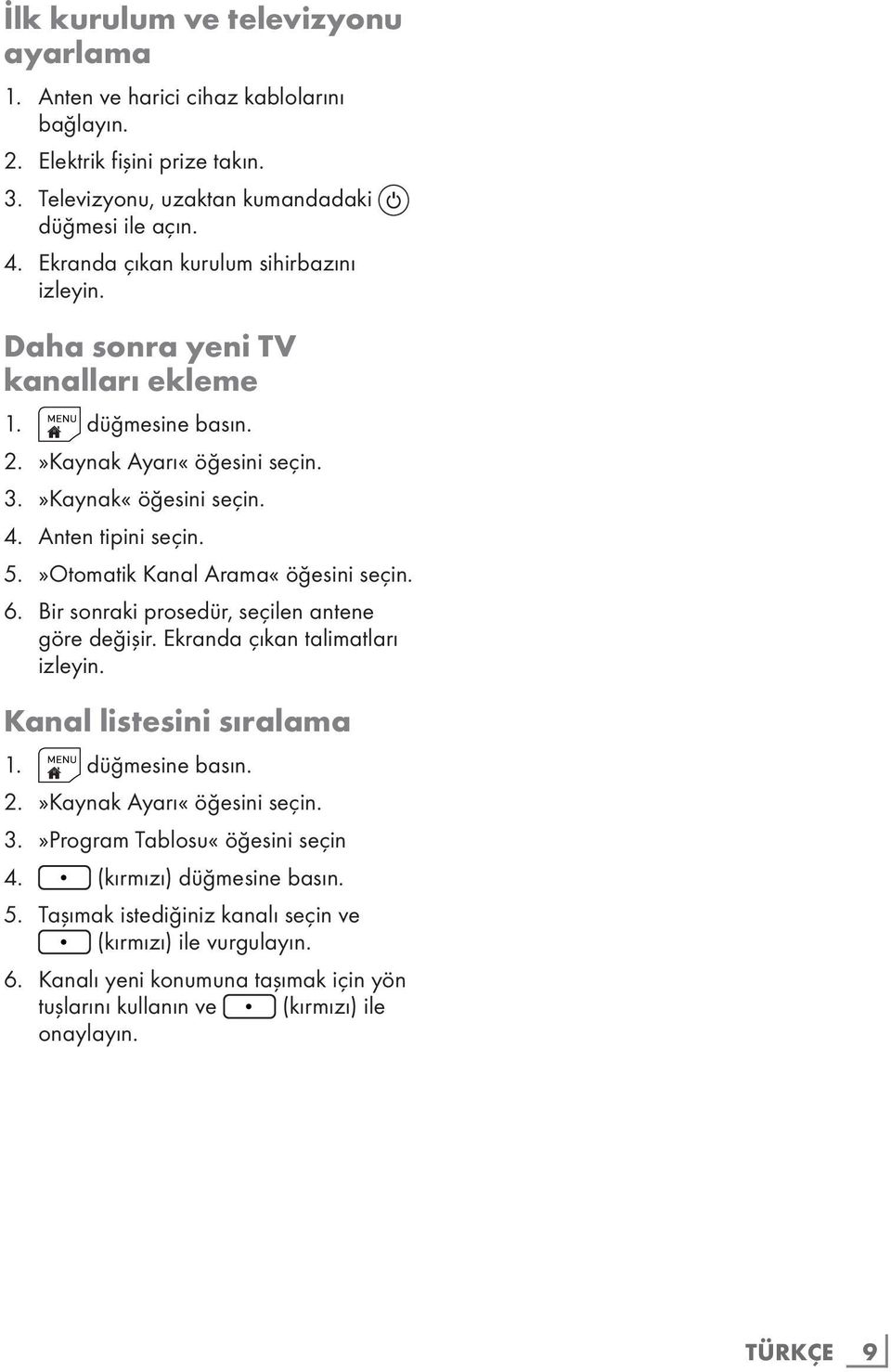 »Otomatik Kanal Arama«öğesini seçin. 6. Bir sonraki prosedür, seçilen antene göre değişir. Ekranda çıkan talimatları izleyin. Kanal listesini sıralama 1. 2.