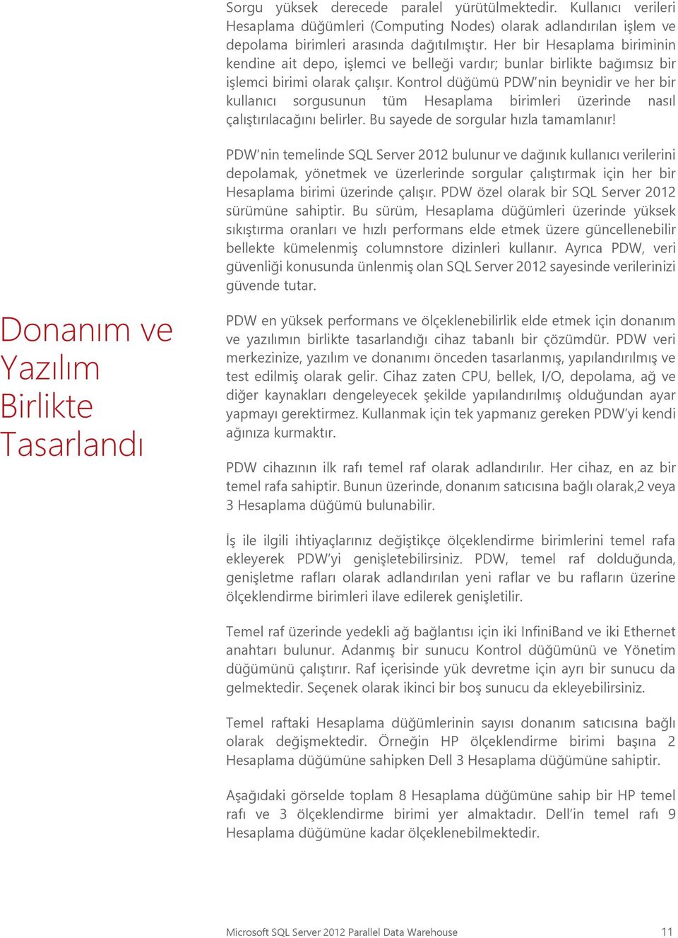 Kontrol düğümü PDW nin beynidir ve her bir kullanıcı sorgusunun tüm Hesaplama birimleri üzerinde nasıl çalıştırılacağını belirler. Bu sayede de sorgular hızla tamamlanır!