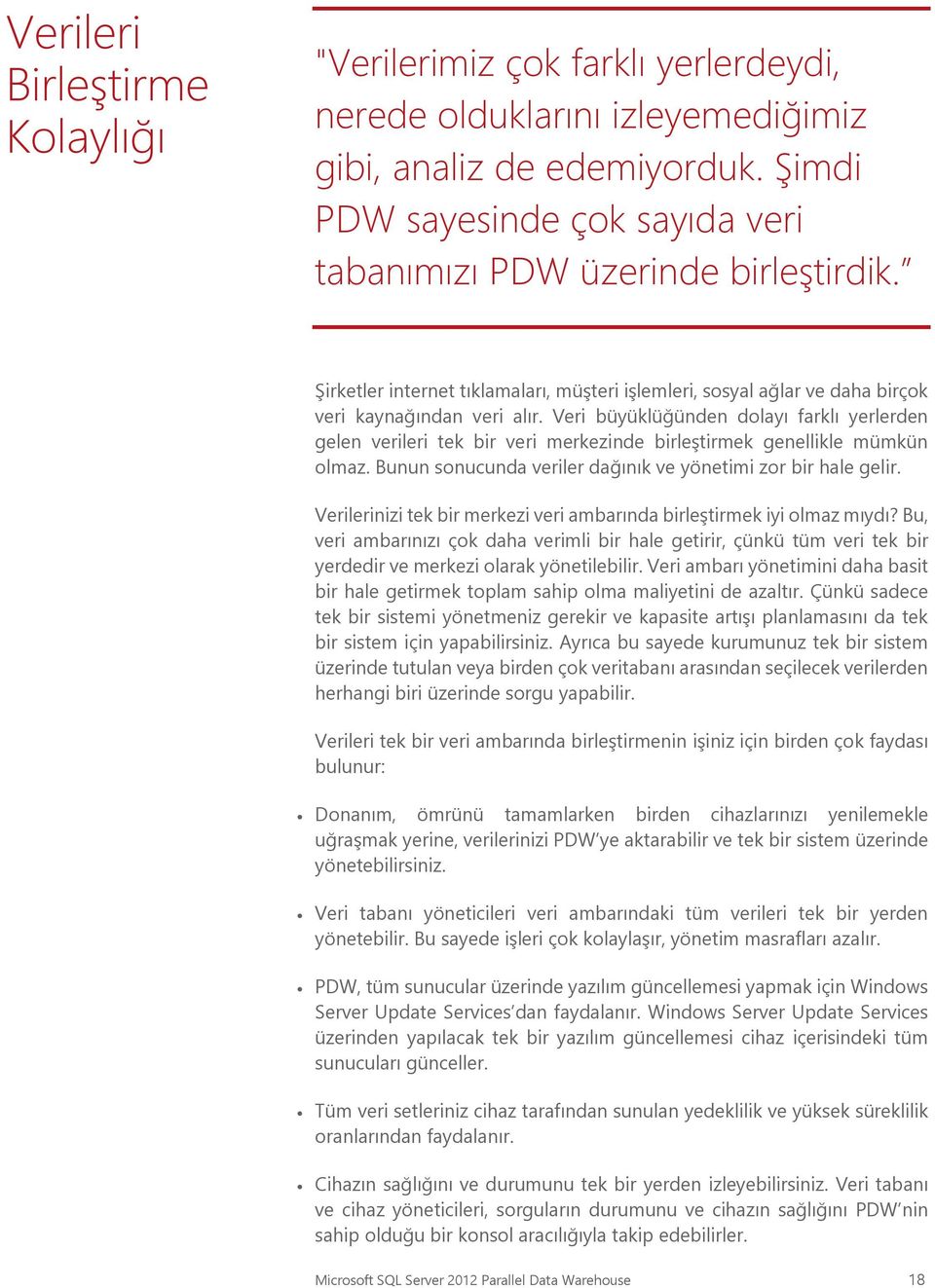 Veri büyüklüğünden dolayı farklı yerlerden gelen verileri tek bir veri merkezinde birleştirmek genellikle mümkün olmaz. Bunun sonucunda veriler dağınık ve yönetimi zor bir hale gelir.