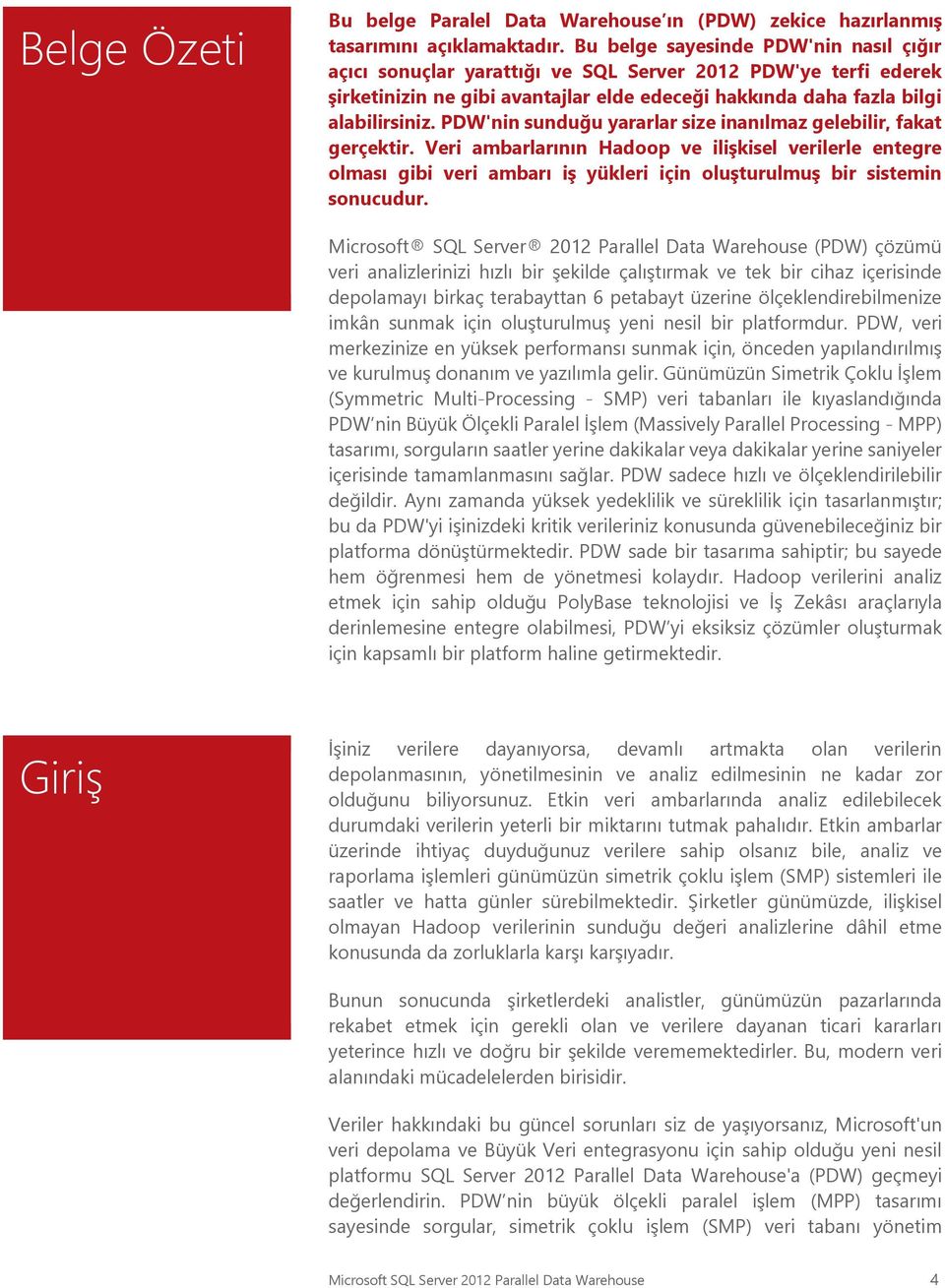 PDW'nin sunduğu yararlar size inanılmaz gelebilir, fakat gerçektir. Veri ambarlarının Hadoop ve ilişkisel verilerle entegre olması gibi veri ambarı iş yükleri için oluşturulmuş bir sistemin sonucudur.