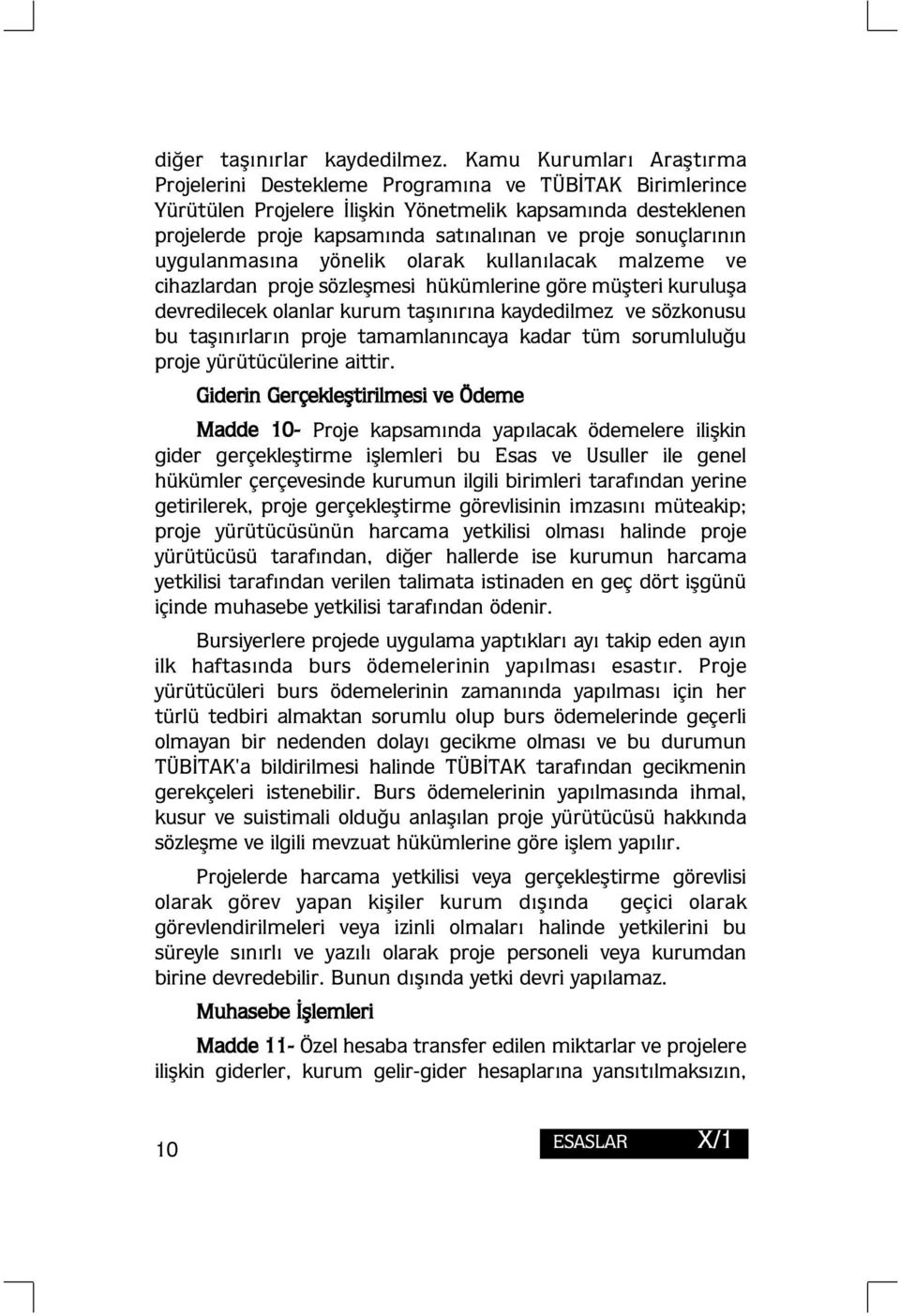 sonuçlarının uygulanmasına yönelik olarak kullanılacak malzeme ve cihazlardan proje sözleşmesi hükümlerine göre müşteri kuruluşa devredilecek olanlar kurum taşınırına kaydedilmez ve sözkonusu bu