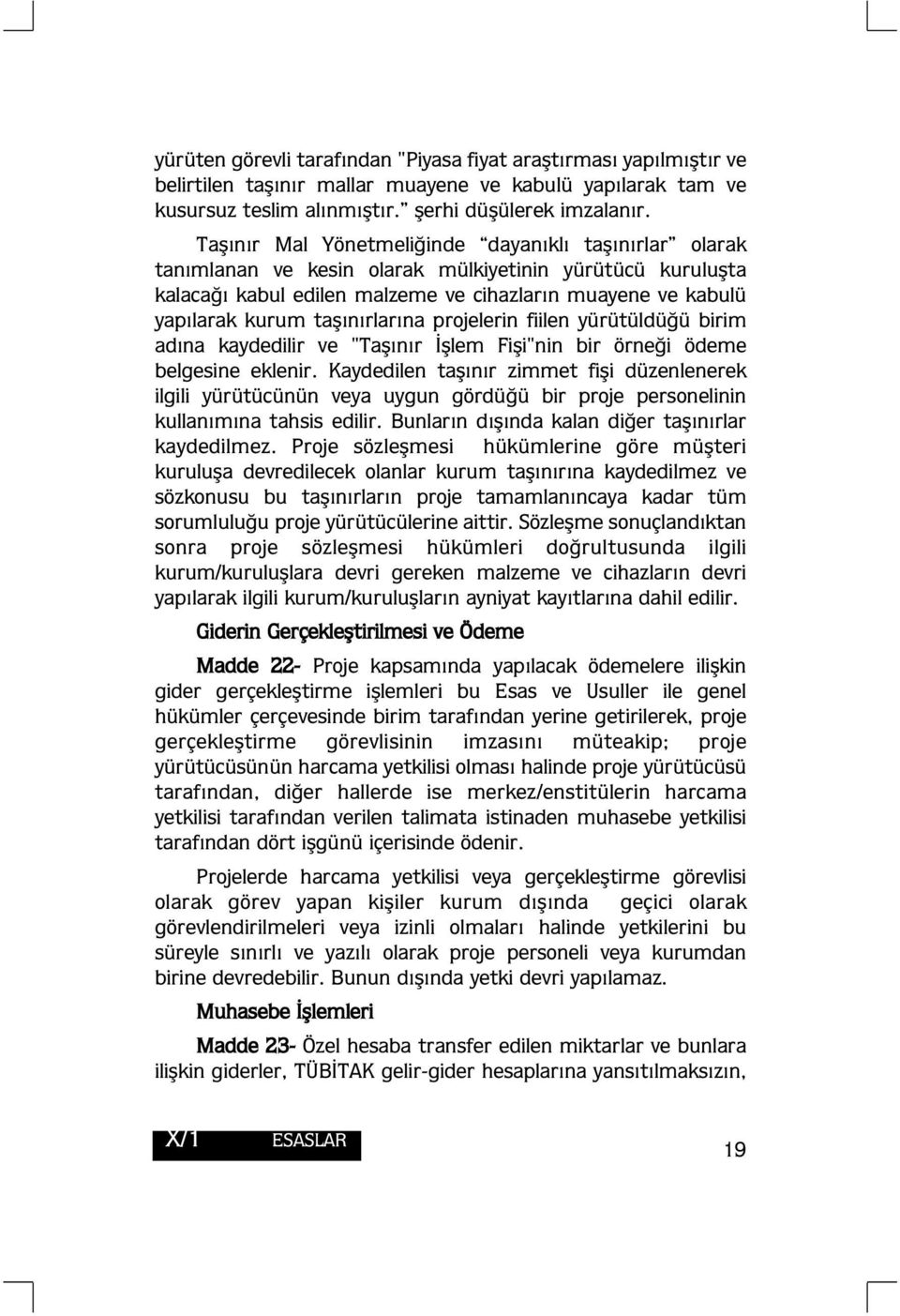 taşınırlarına projelerin fiilen yürütüldüğü birim adına kaydedilir ve "Taşınır İşlem Fişi"nin bir örneği ödeme belgesine eklenir.