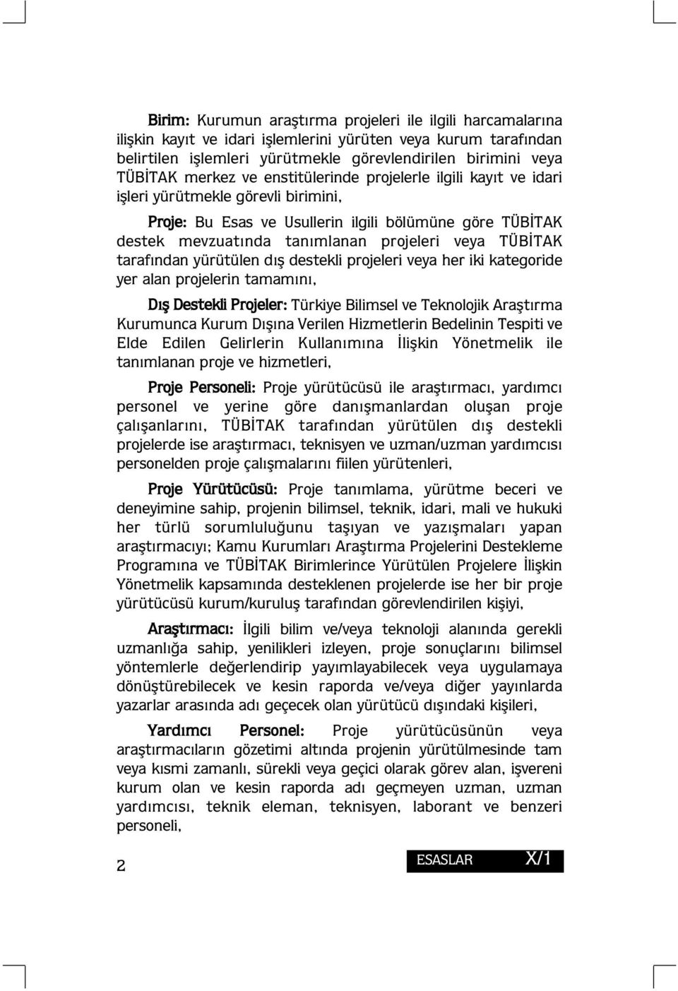 TÜBİTAK tarafından yürütülen dış destekli projeleri veya her iki kategoride yer alan projelerin tamamını, Dış Destekli Projeler: Türkiye Bilimsel ve Teknolojik Araştırma Kurumunca Kurum Dışına