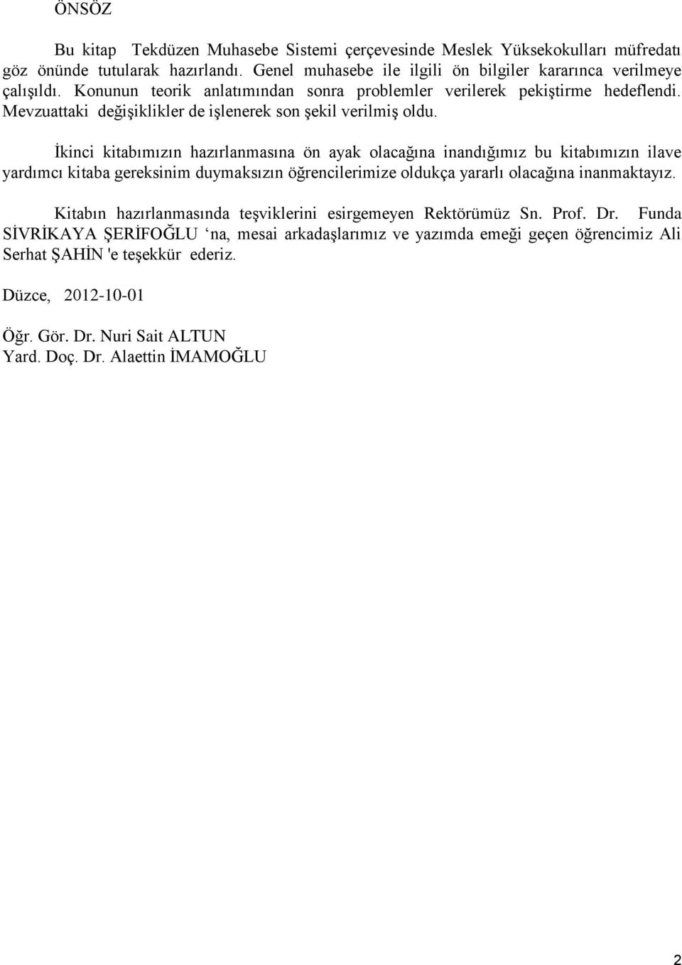 Ġkinci kitabımızın hazırlanmasına ön ayak olacağına inandığımız bu kitabımızın ilave yardımcı kitaba gereksinim duymaksızın öğrencilerimize oldukça yararlı olacağına inanmaktayız.