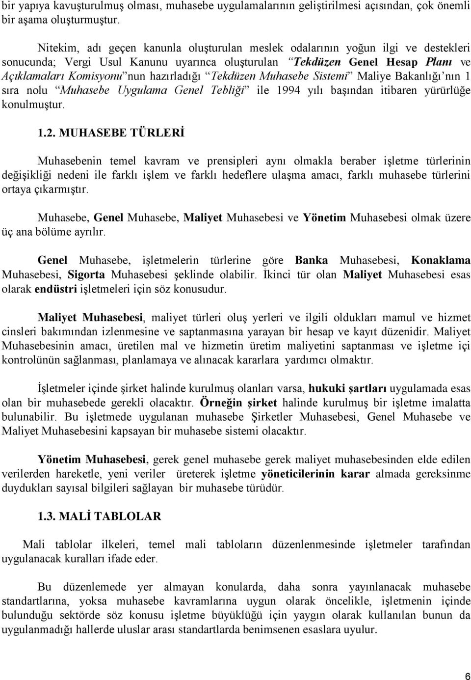 hazırladığı Tekdüzen Muhasebe Sistemi Maliye Bakanlığı nın 1 sıra nolu Muhasebe Uygulama Genel Tebliği ile 1994 yılı baģından itibaren yürürlüğe konulmuģtur. 1.2.