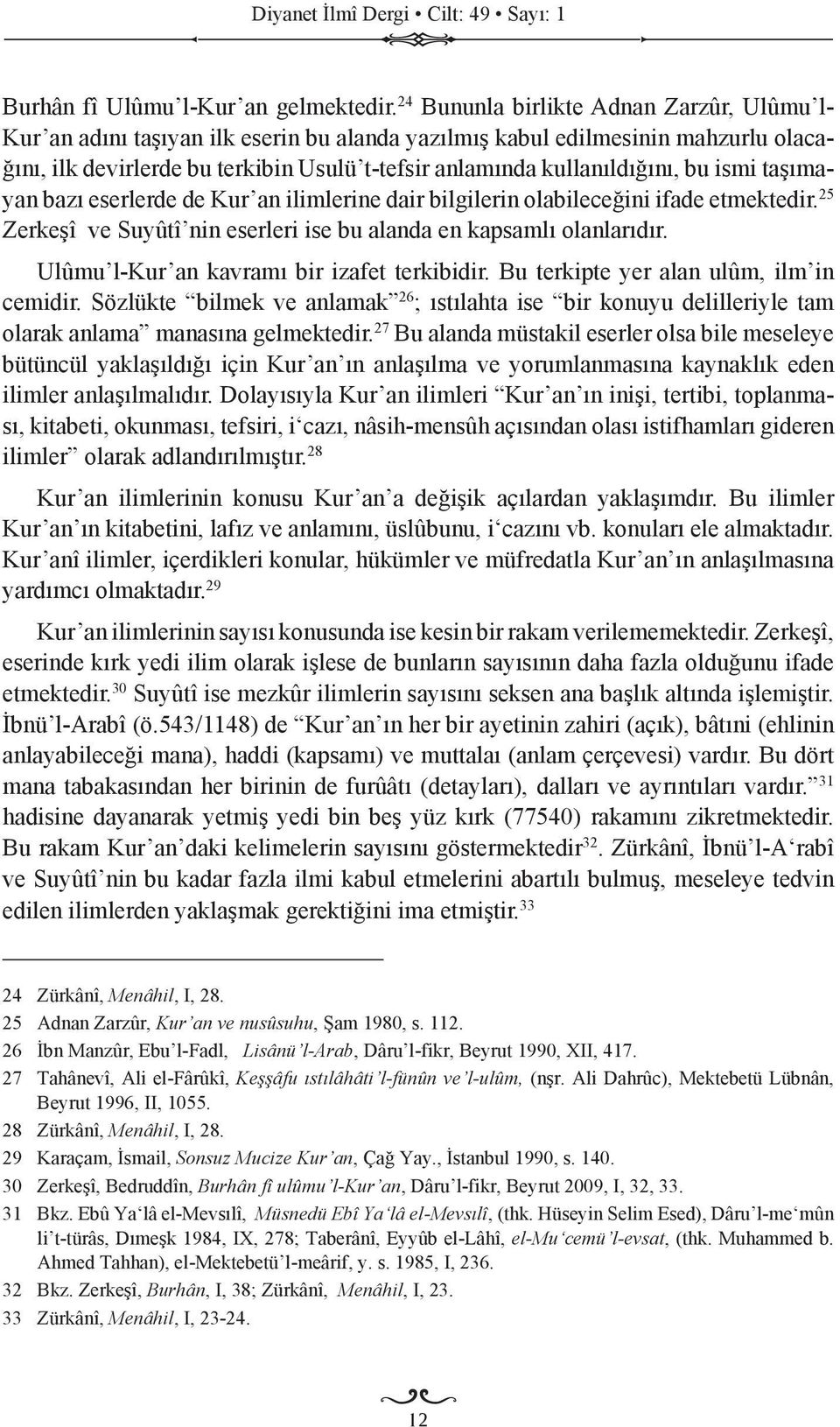 bu ismi taşımayan bazı eserlerde de Kur an ilimlerine dair bilgilerin olabileceğini ifade etmektedir. 25 Zerkeşî ve Suyûtî nin eserleri ise bu alanda en kapsamlı olanlarıdır.