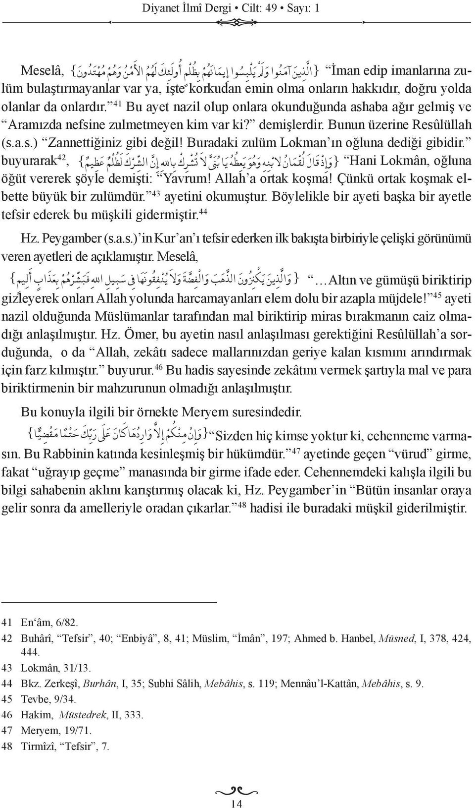 Bunun üzerine Resûlüllah (s.a.s.) Zannettiğiniz gibi değil! Buradaki zulüm Lokman ın oğluna dediği gibidir.