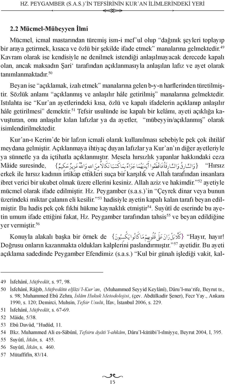 49 Kavram olarak ise kendisiyle ne denilmek istendiği anlaşılmayacak derecede kapalı olan, ancak maksadın Şari tarafından açıklanmasıyla anlaşılan lafız ve ayet olarak tanımlanmaktadır.