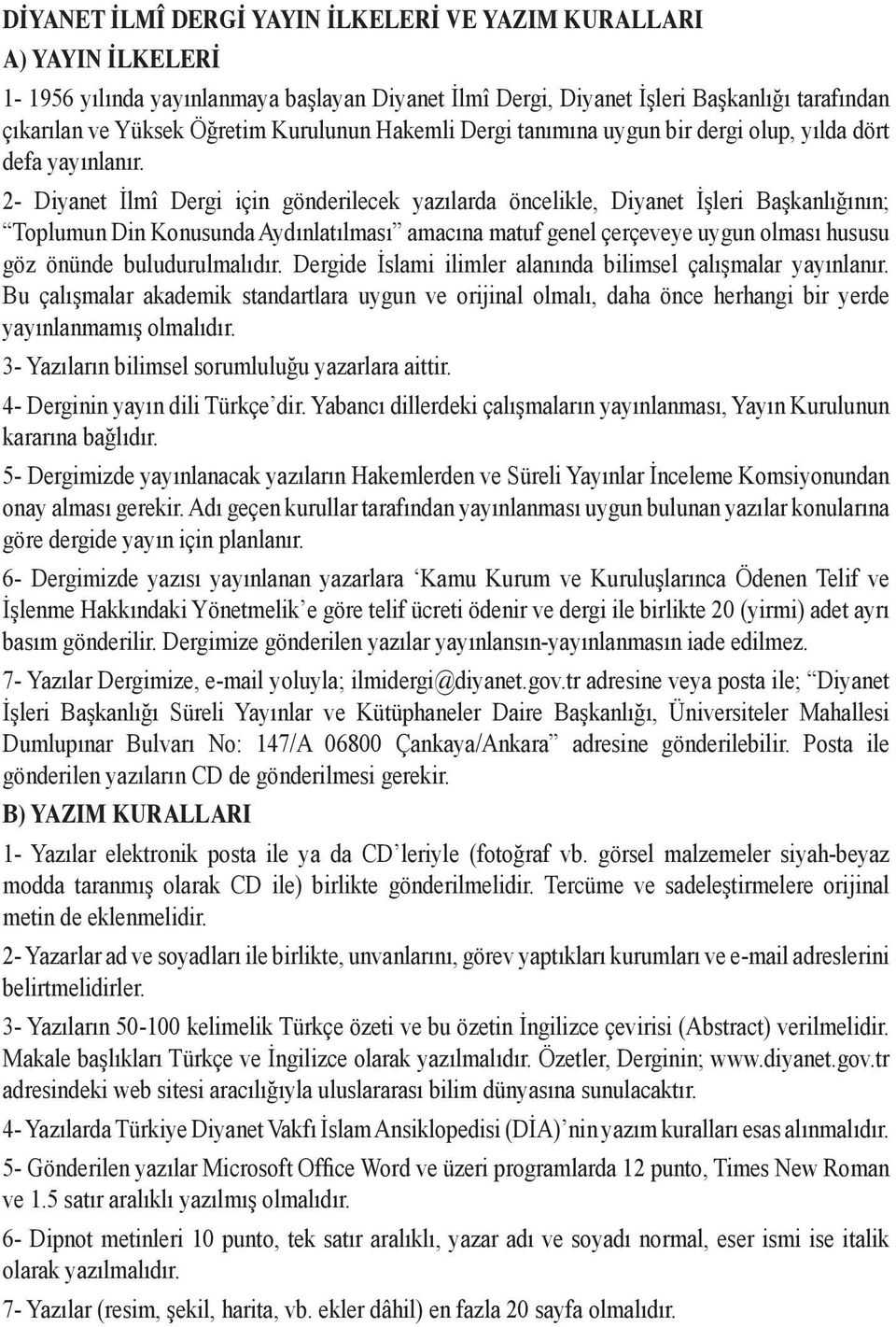 2- Diyanet İlmî Dergi için gönderilecek yazılarda öncelikle, Diyanet İşleri Başkanlığının; Toplumun Din Konusunda Aydınlatılması amacına matuf genel çerçeveye uygun olması hususu göz önünde