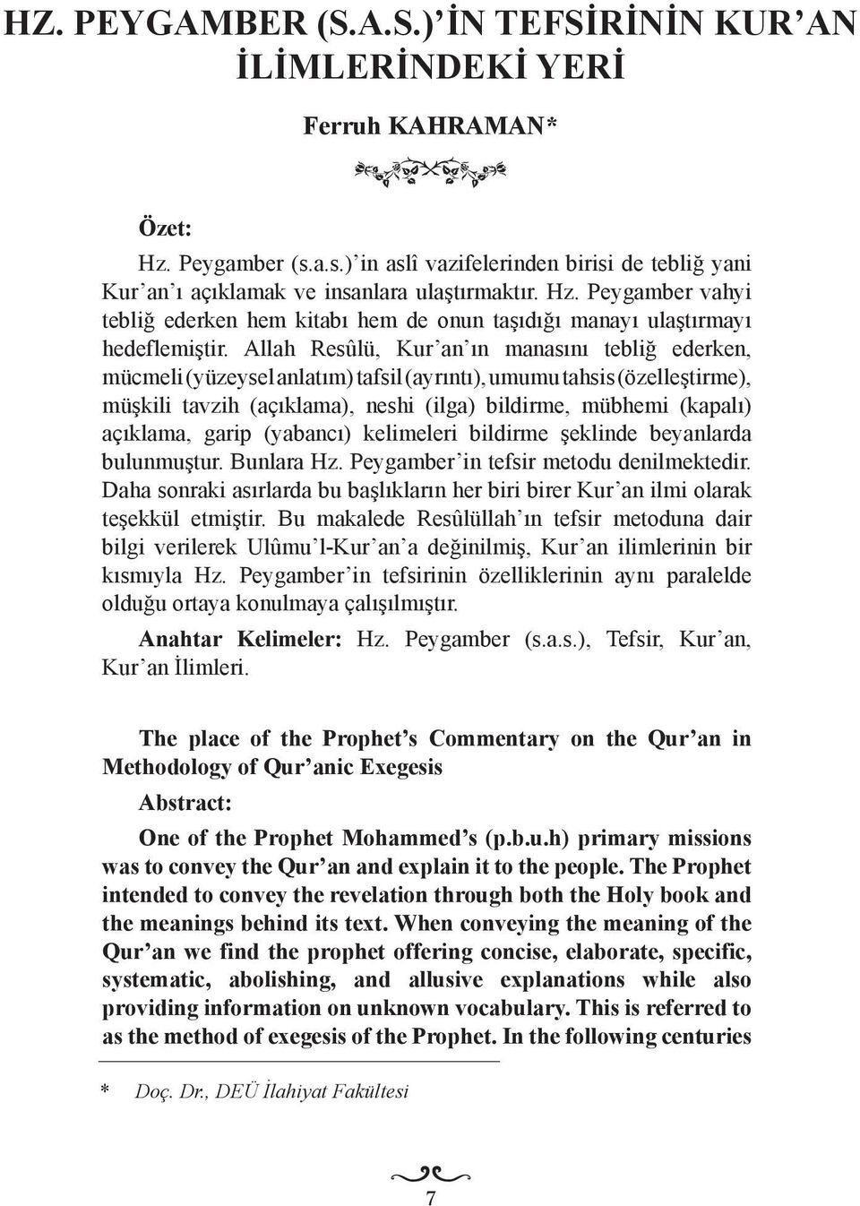 Allah Resûlü, Kur an ın manasını tebliğ ederken, mücmeli (yüzeysel anlatım) tafsil (ayrıntı), umumu tahsis (özelleştirme), müşkili tavzih (açıklama), neshi (ilga) bildirme, mübhemi (kapalı) açıklama,