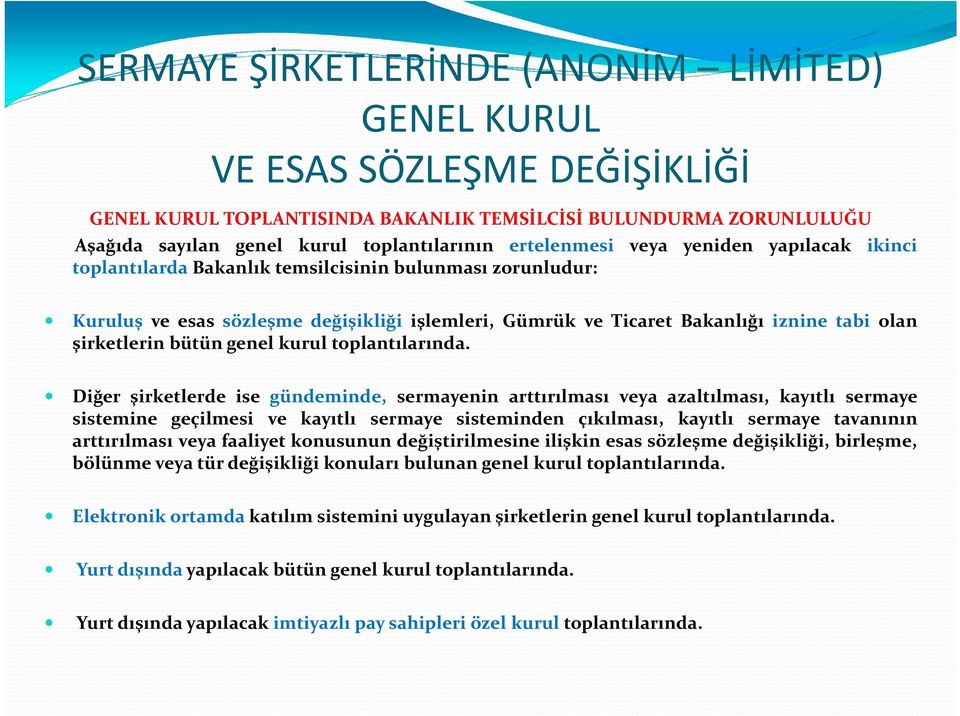 Diğer şirketlerde ise gündeminde, sermayenin arttırılması veya azaltılması, kayıtlı sermaye sistemine geçilmesi ve kayıtlı sermaye sisteminden çıkılması, kayıtlı sermaye tavanının arttırılması veya