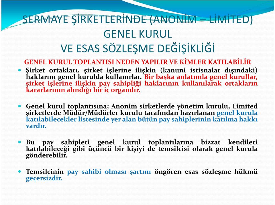 Genel kurul toplantısına; Anonim şirketlerde yönetim kurulu, Limited şirketlerde Müdür/Müdürler kurulu tarafından hazırlanan genel kurula katılabilecekler listesinde yer alan bütün pay