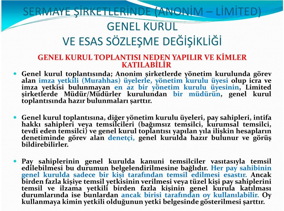 Genel kurul toplantısına, diğer yönetim kurulu üyeleri, pay sahipleri, intifa hakkı sahipleri veya temsilcileri (bağımsız temsilci, kurumsal temsilci, tevdi eden temsilci) ve genel kurul toplantısı