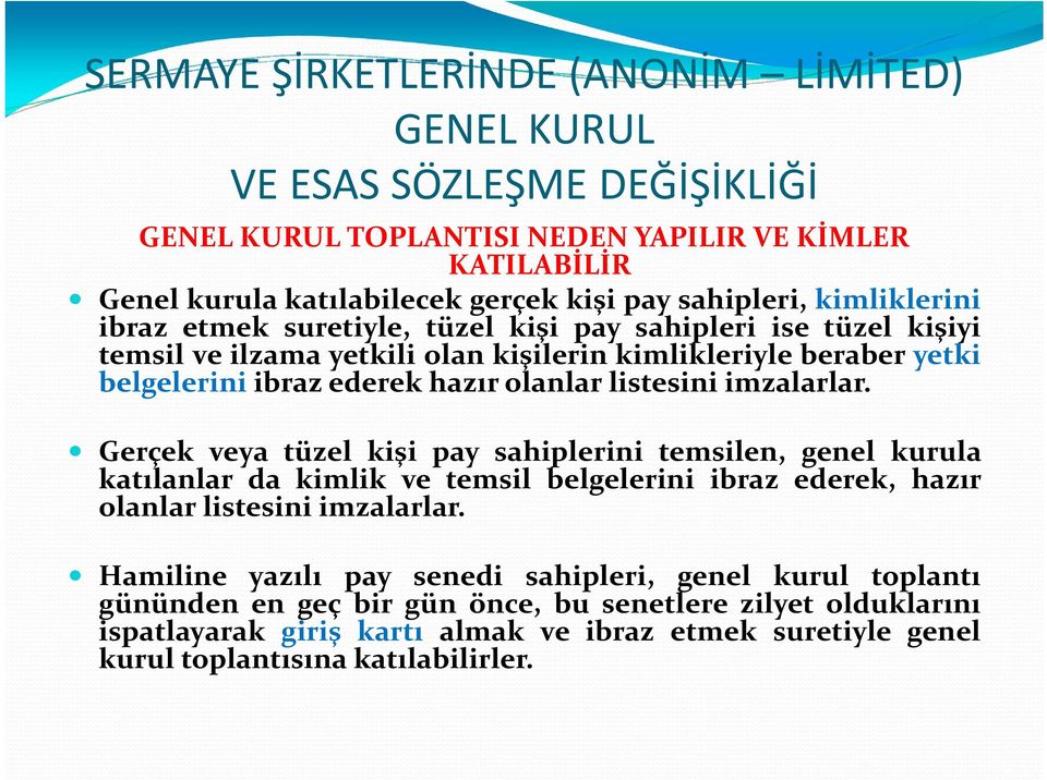 Gerçek veya tüzel kişi pay sahiplerini temsilen, genel kurula katılanlar da kimlik ve temsil belgelerini ibraz ederek, hazır olanlar listesini imzalarlar.