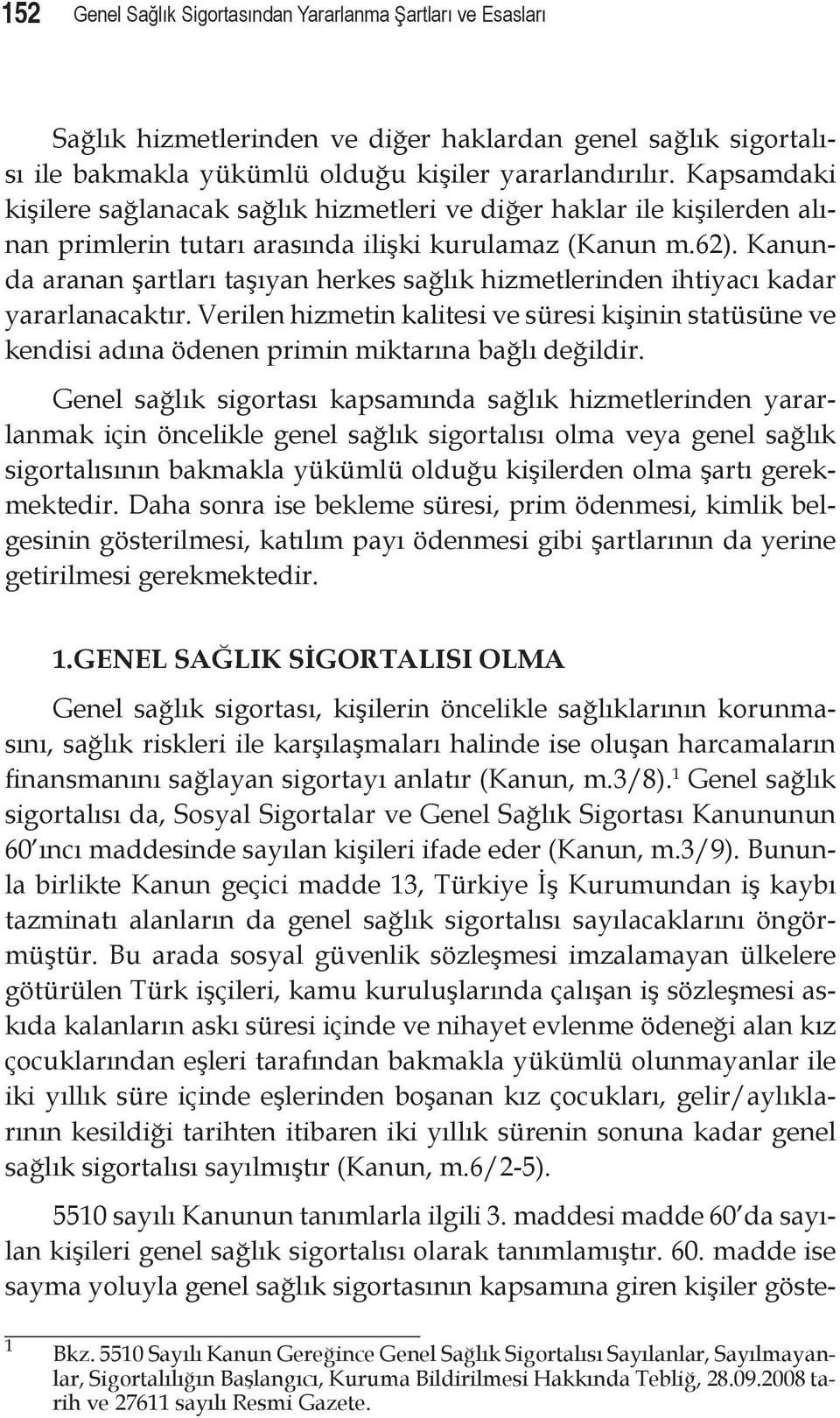 Kanunda aranan şartları taşıyan herkes sağlık hizmetlerinden ihtiyacı kadar yararlanacaktır.