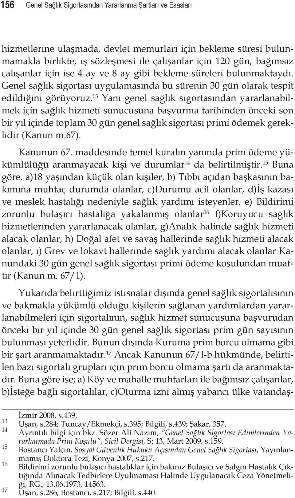 13 Yani genel sağlık sigortasından yararlanabilmek için sağlık hizmeti sunucusuna başvurma tarihinden önceki son bir yıl içinde toplam 30 gün genel sağlık sigortası primi ödemek gereklidir (Kanun m.