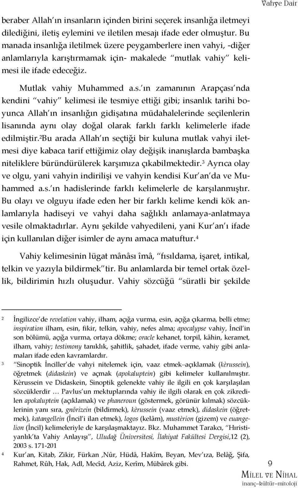 nlığa iletilmek üzere peygamberlere inen vahyi, -diğer anlamlarıyla karıştırmamak için- makalede mutlak vahiy kelimesi