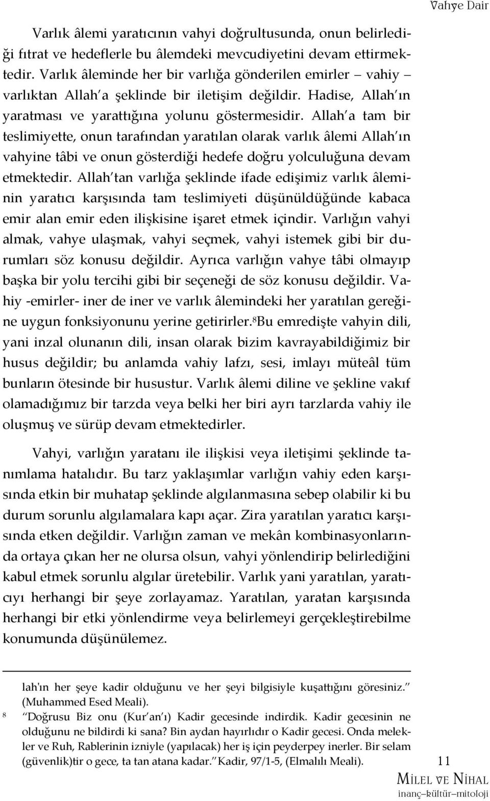 Allah a tam bir teslimiyette, onun tarafından yaratılan olarak varlık âlemi Allah ın vahyine tâbi ve onun gösterdiği hedefe doğru yolculuğuna devam etmektedir.