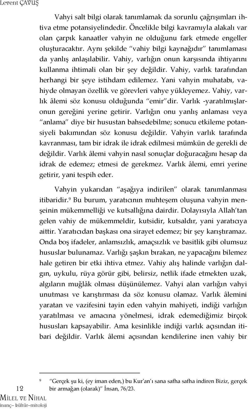 Vahiy, varlığın onun karşısında ihtiyarını kullanma ihtimali olan bir şey değildir. Vahiy, varlık tarafından herhangi bir şeye istihdam edilemez.