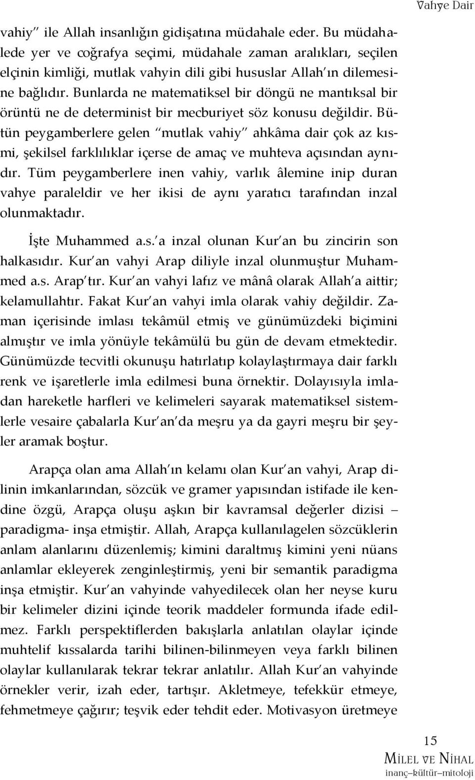 Bunlarda ne matematiksel bir döngü ne mantıksal bir örüntü ne de determinist bir mecburiyet söz konusu değildir.