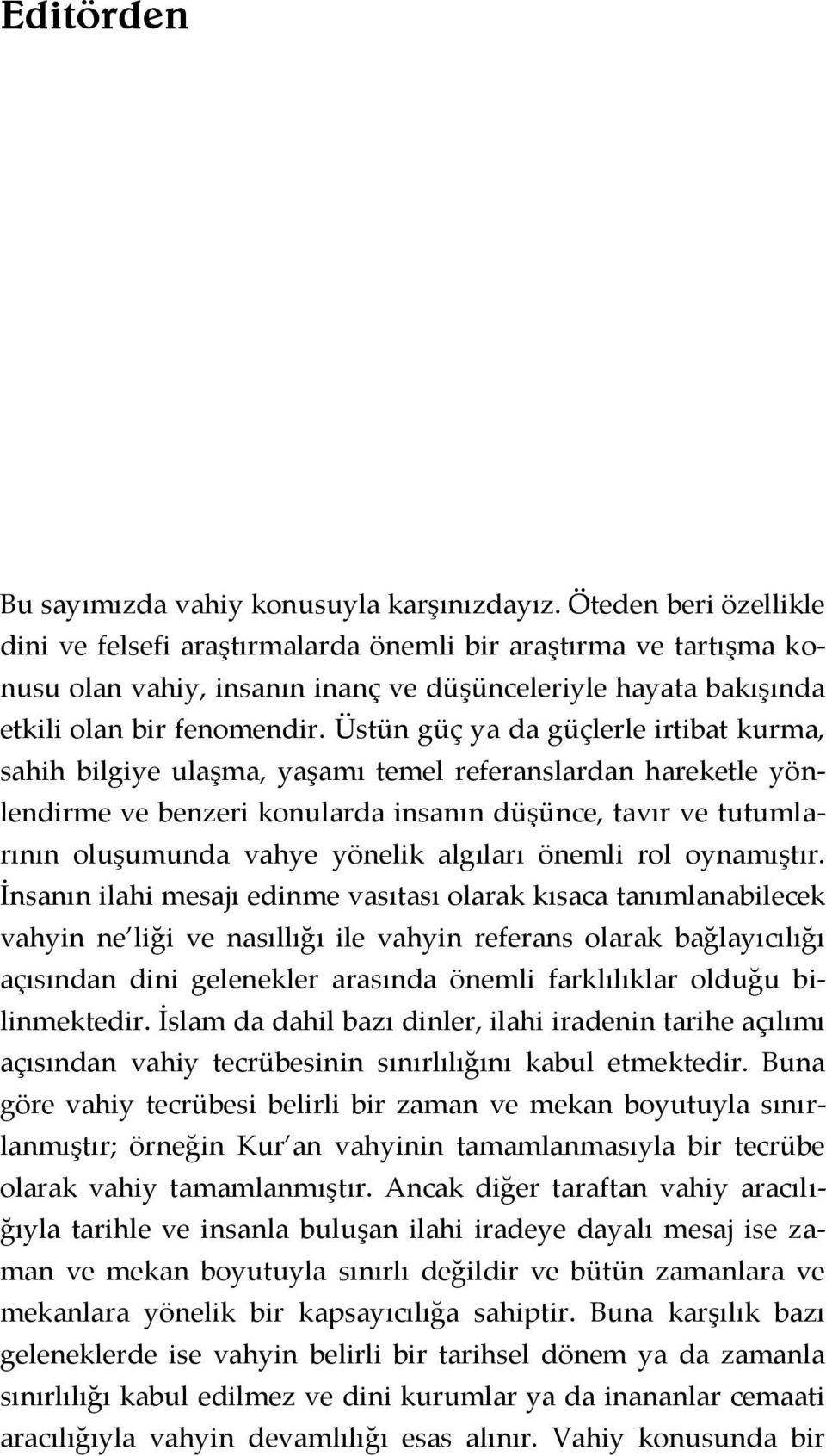 Üstün güç ya da güçlerle irtibat kurma, sahih bilgiye ulaşma, yaşamı temel referanslardan hareketle yönlendirme ve benzeri konularda insanın düşünce, tavır ve tutumlarının oluşumunda vahye yönelik