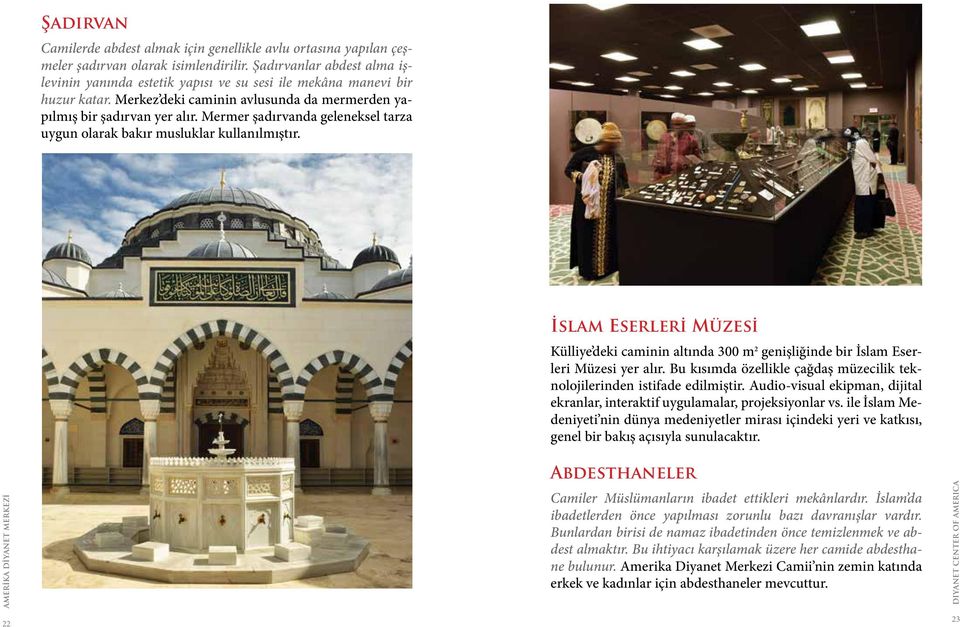 Mermer şadırvanda geleneksel tarza uygun olarak bakır musluklar kullanılmıştır. İslam Eserleri Müzesi Külliye deki caminin altında 300 m 2 genişliğinde bir İslam Eserleri Müzesi yer alır.