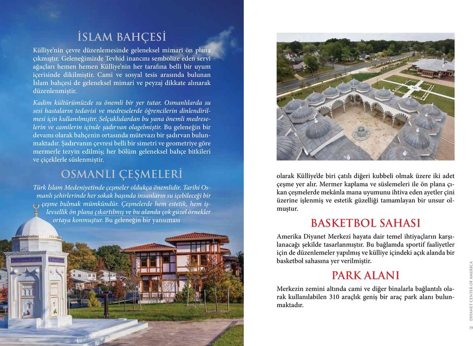 Cami ve sosyal tesis arasında bulunan İslam bahçesi de geleneksel mimari ve peyzaj dikkate alınarak düzenlenmiştir. Kadim kültürümüzde su önemli bir yer tutar.