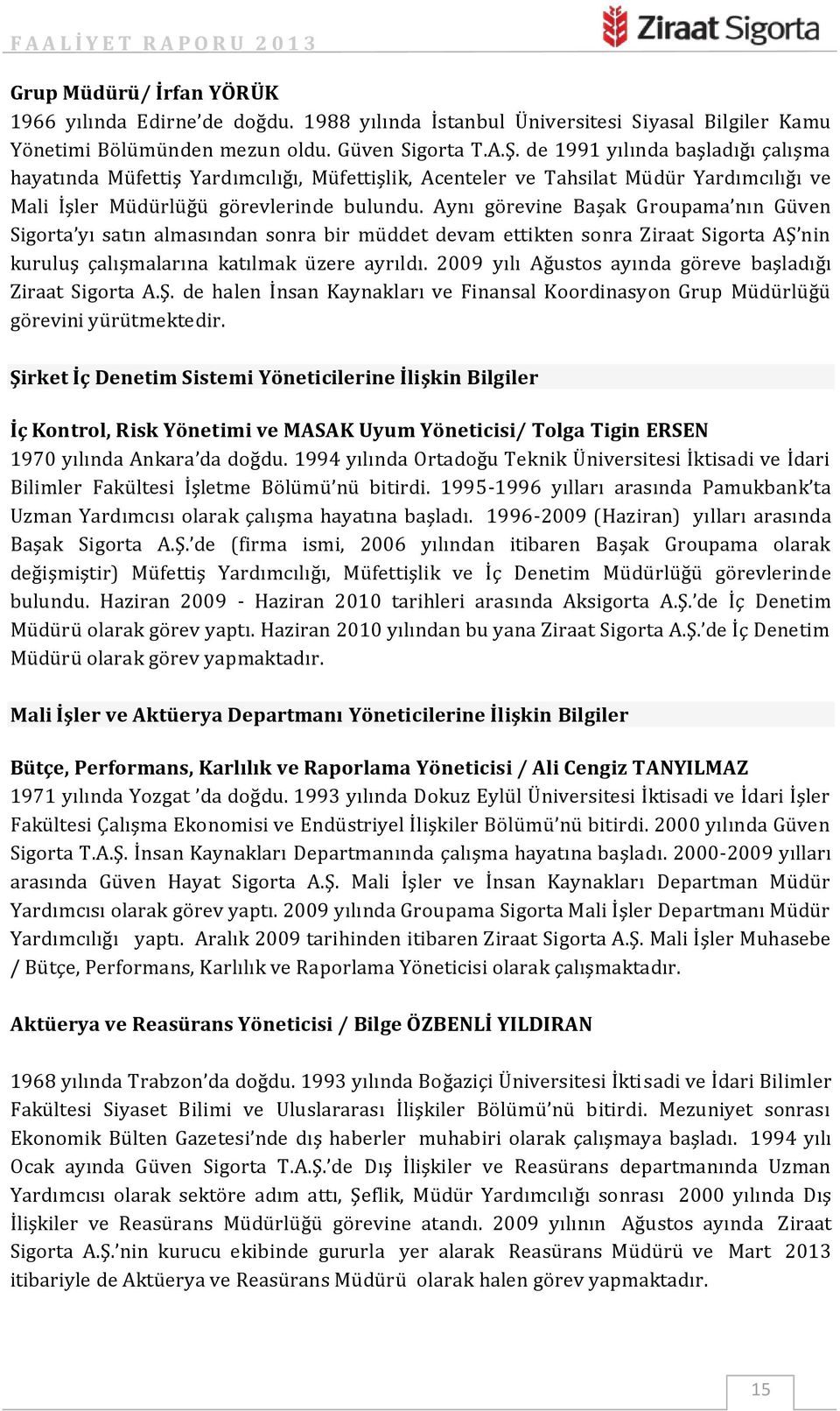 Aynı görevine Başak Groupama nın Güven Sigorta yı satın almasından sonra bir müddet devam ettikten sonra Ziraat Sigorta AŞ nin kuruluş çalışmalarına katılmak üzere ayrıldı.