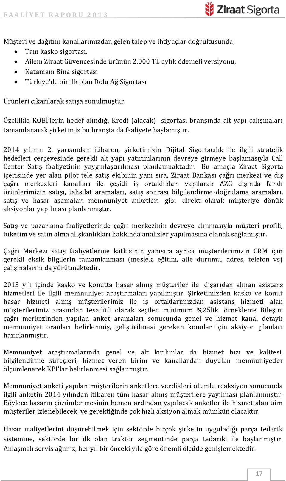 Özellikle KOBİ lerin hedef alındığı Kredi (alacak) sigortası branşında alt yapı çalışmaları tamamlanarak şirketimiz bu branşta da faaliyete başlamıştır. 2014 yılının 2.