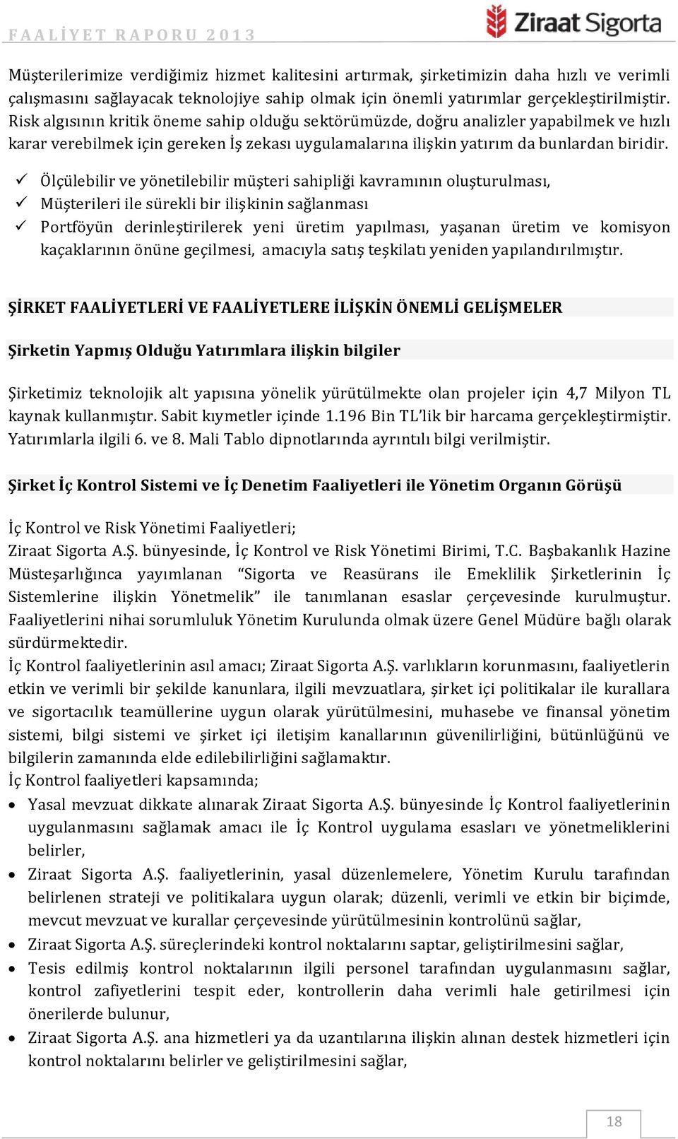 Ölçülebilir ve yönetilebilir müşteri sahipliği kavramının oluşturulması, Müşterileri ile sürekli bir ilişkinin sağlanması Portföyün derinleştirilerek yeni üretim yapılması, yaşanan üretim ve komisyon