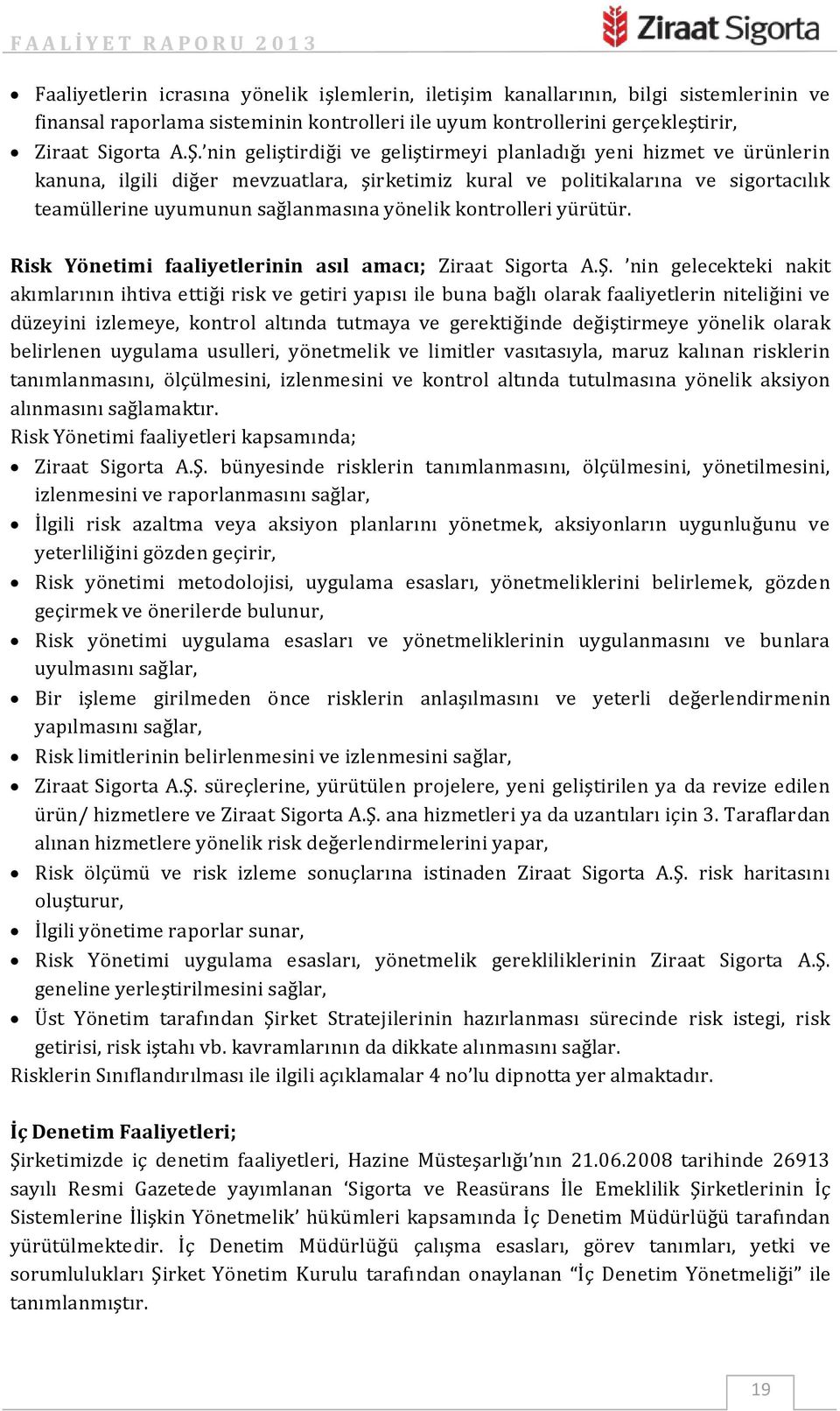 kontrolleri yürütür. Risk Yönetimi faaliyetlerinin asıl amacı; Ziraat Sigorta A.Ş.