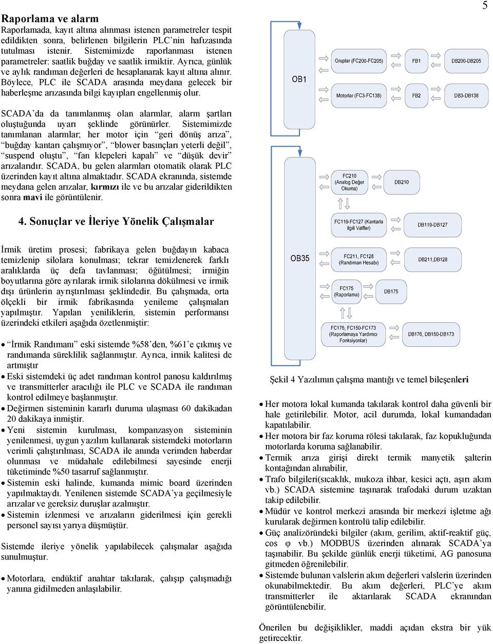 Böylece, PLC ile SCADA arasında meydana gelecek bir haberleşme arızasında bilgi kayıpları engellenmiş olur.