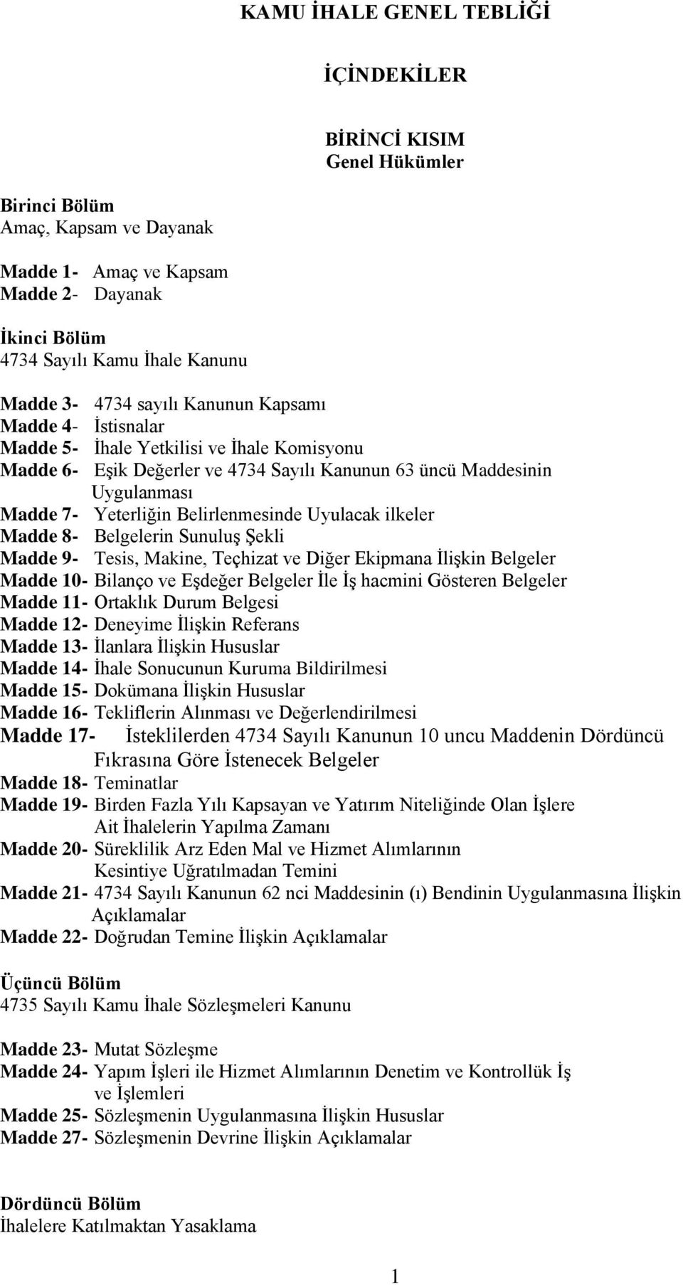 Belirlenmesinde Uyulacak ilkeler Madde 8- Belgelerin SunuluĢ ġekli Madde 9- Tesis, Makine, Teçhizat ve Diğer Ekipmana ĠliĢkin Belgeler Madde 10- Bilanço ve EĢdeğer Belgeler Ġle ĠĢ hacmini Gösteren