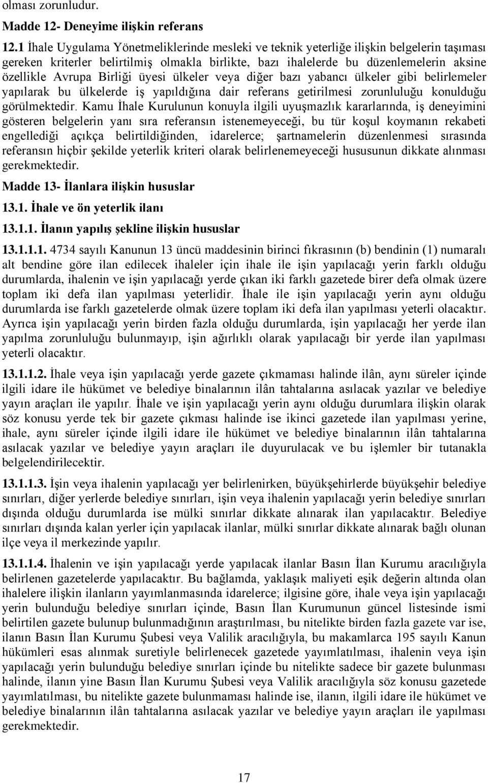 Birliği üyesi ülkeler veya diğer bazı yabancı ülkeler gibi belirlemeler yapılarak bu ülkelerde iģ yapıldığına dair referans getirilmesi zorunluluğu konulduğu görülmektedir.