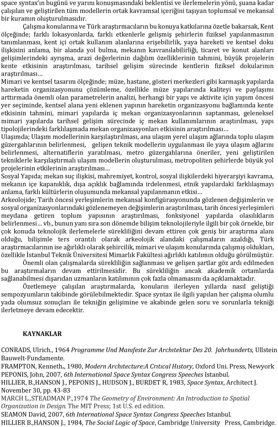 Çalışma konularına ve Türk araştırmacıların bu konuya katkılarına özetle bakarsak, Kent ölçeğinde; farklı lokasyonlarda, farklı etkenlerle gelişmiş şehirlerin fiziksel yapılanmasının tanımlanması,